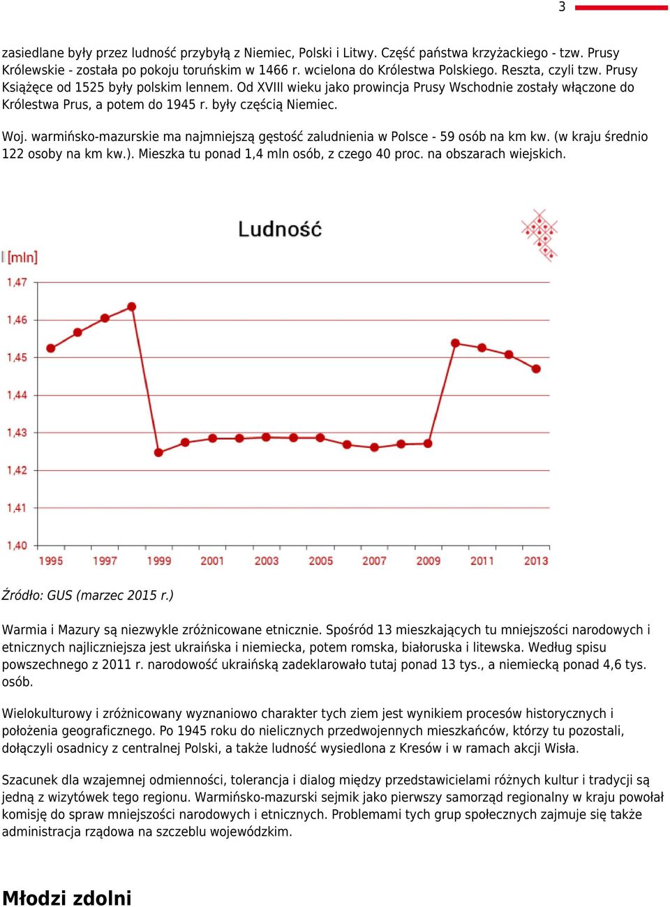 warmińsko-mazurskie ma najmniejszą gęstość zaludnienia w Polsce - 59 osób na km kw. (w kraju średnio 122 osoby na km kw.). Mieszka tu ponad 1,4 mln osób, z czego 40 proc. na obszarach wiejskich.