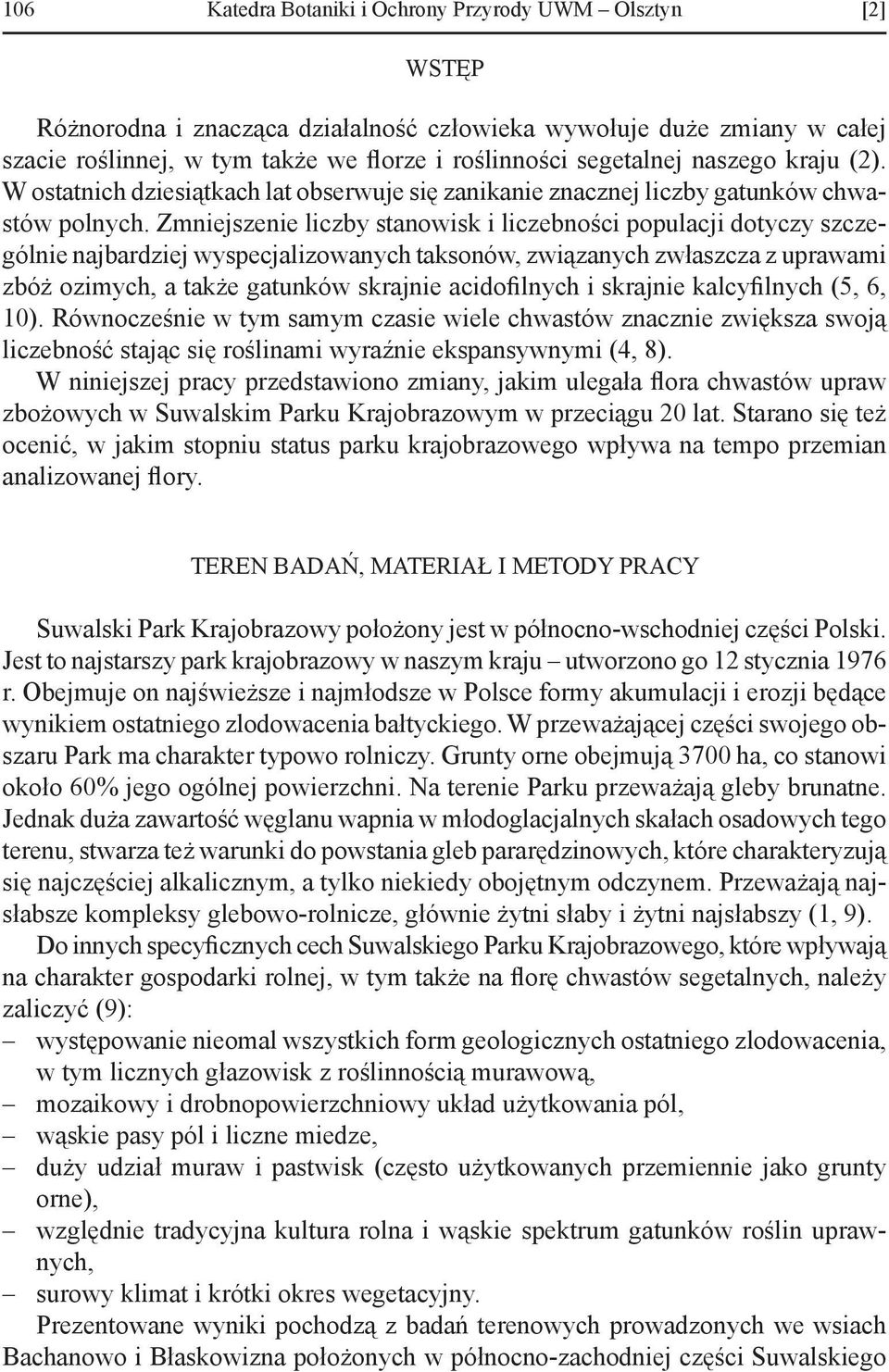 Zmniejszenie liczby stanowisk i liczebności populacji dotyczy szczególnie najbardziej wyspecjalizowanych taksonów, związanych zwłaszcza z uprawami zbóż ozimych, a także gatunków skrajnie acidofilnych