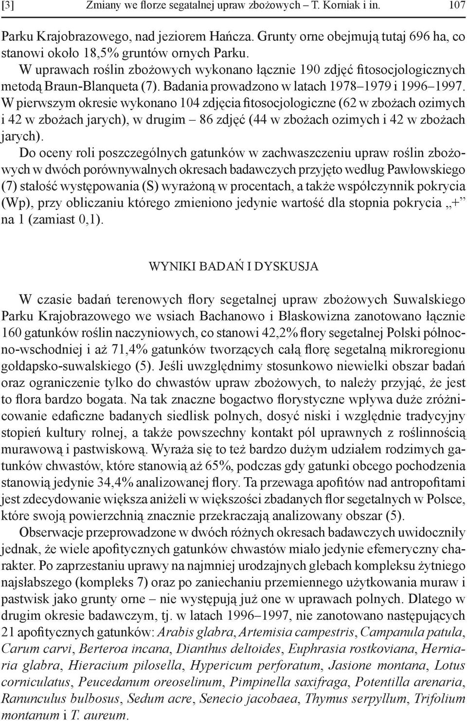 W pierwszym okresie wykonano 104 zdjęcia fitosocjologiczne (62 w zbożach ozimych i 42 w zbożach jarych), w drugim 86 zdjęć (44 w zbożach ozimych i 42 w zbożach jarych).