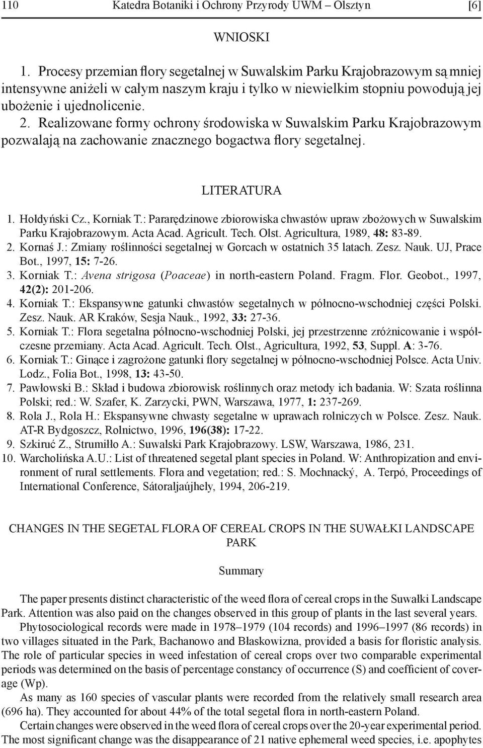 Realizowane formy ochrony środowiska w Suwalskim Parku Krajobrazowym pozwalają na zachowanie znacznego bogactwa flory segetalnej. LITERATURA 1. Hołdyński Cz., Korniak T.