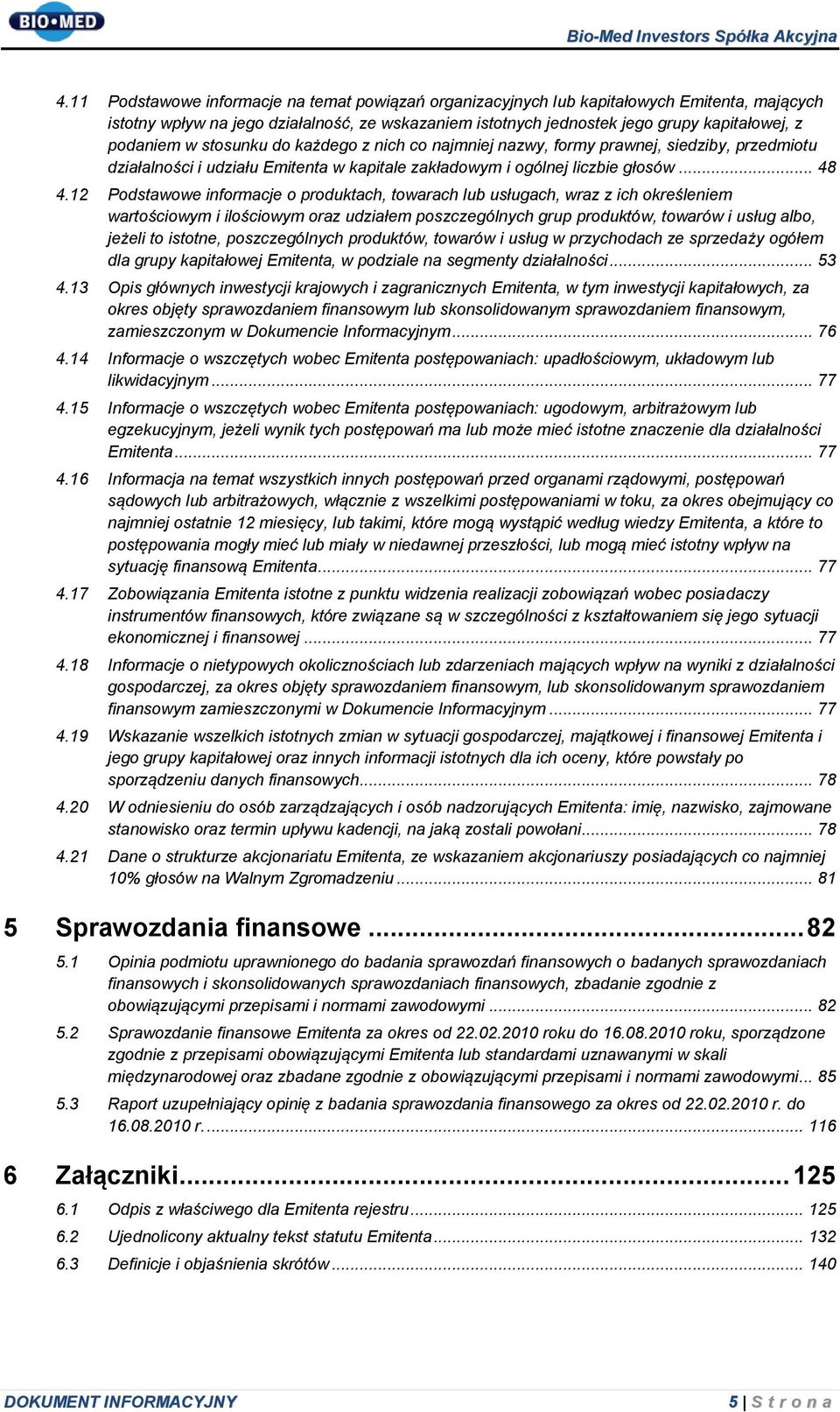 12 Podstawowe informacje o produktach, towarach lub usługach, wraz z ich określeniem wartościowym i ilościowym oraz udziałem poszczególnych grup produktów, towarów i usług albo, jeżeli to istotne,