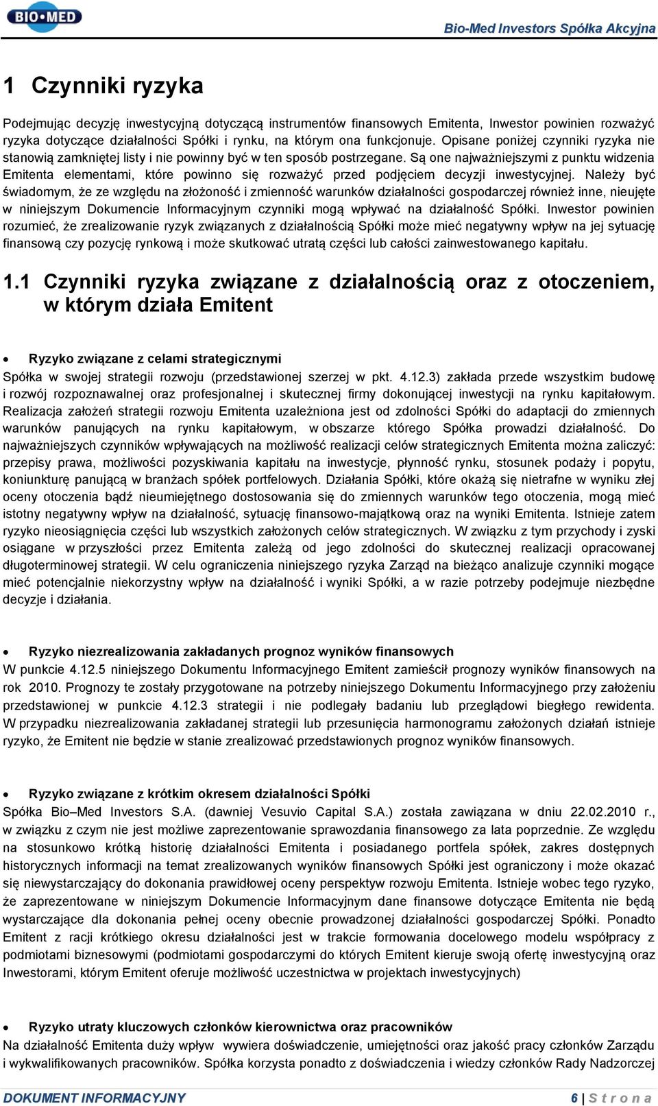Są one najważniejszymi z punktu widzenia Emitenta elementami, które powinno się rozważyć przed podjęciem decyzji inwestycyjnej.