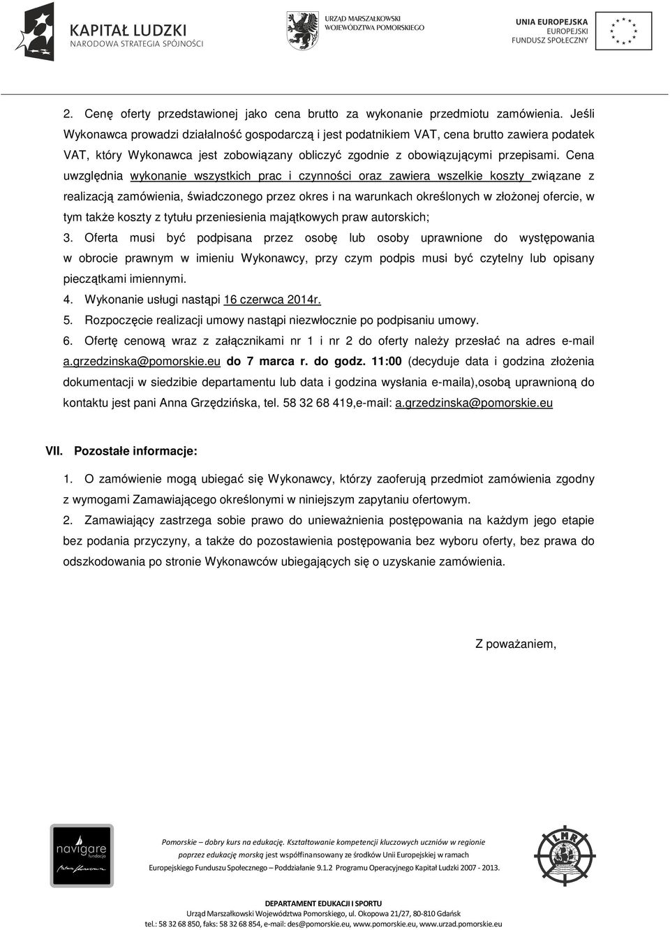 Cena uwzględnia wykonanie wszystkich prac i czynności oraz zawiera wszelkie koszty związane z realizacją zamówienia, świadczonego przez okres i na warunkach określonych w złożonej ofercie, w tym