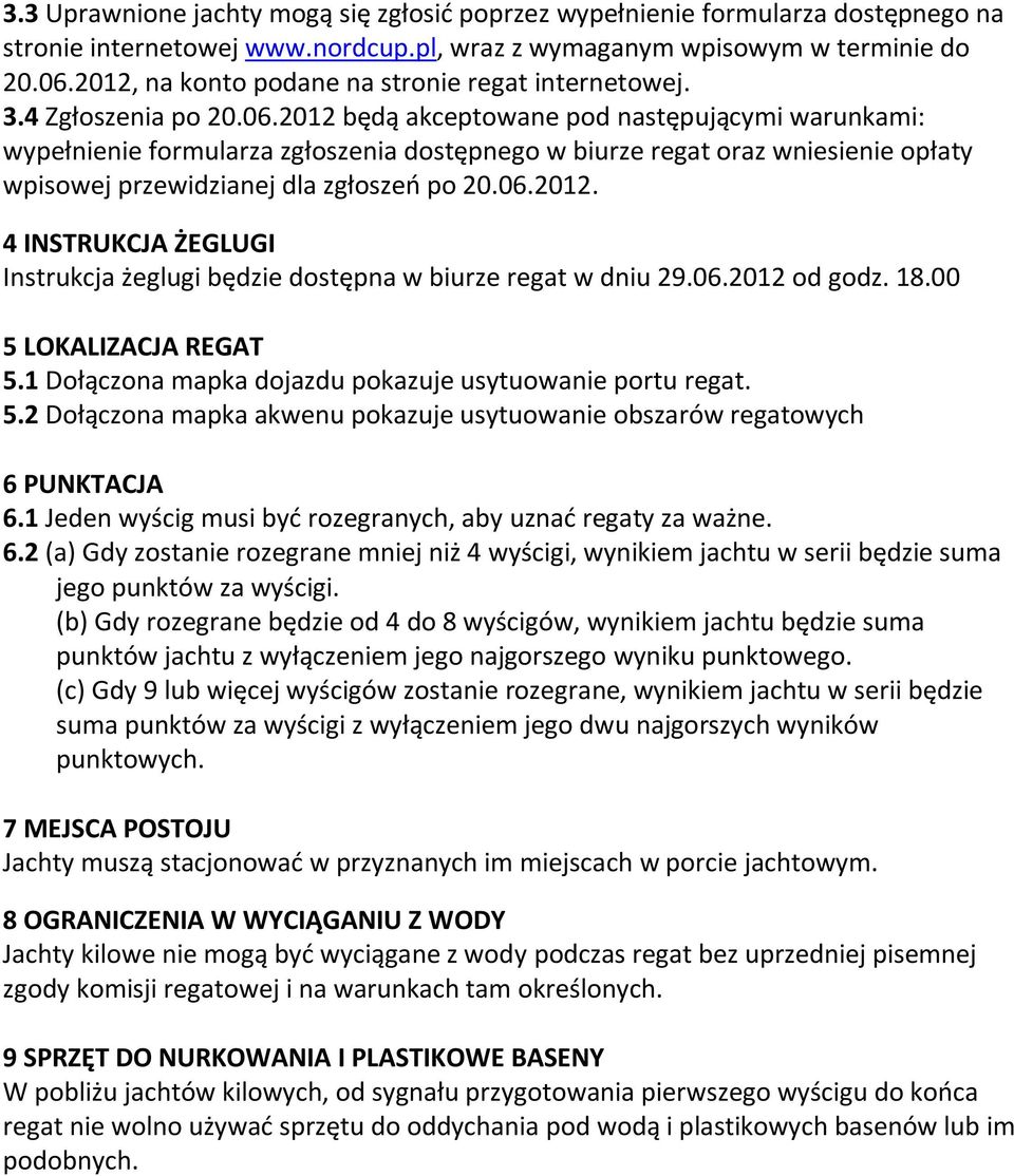 2012 będą akceptowane pod następującymi warunkami: wypełnienie formularza zgłoszenia dostępnego w biurze regat oraz wniesienie opłaty wpisowej przewidzianej dla zgłoszeń po 20.06.2012. 4 INSTRUKCJA ŻEGLUGI Instrukcja żeglugi będzie dostępna w biurze regat w dniu 29.