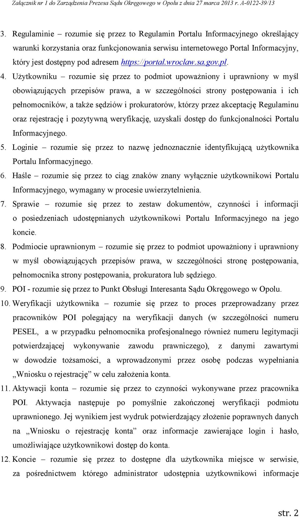 Użytkowniku rozumie się przez to podmiot upoważniony i uprawniony w myśl obowiązujących przepisów prawa, a w szczególności strony postępowania i ich pełnomocników, a także sędziów i prokuratorów,