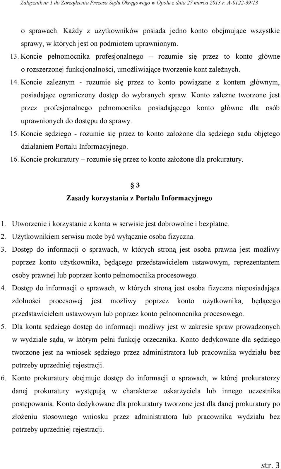 Koncie zależnym - rozumie się przez to konto powiązane z kontem głównym, posiadające ograniczony dostęp do wybranych spraw.