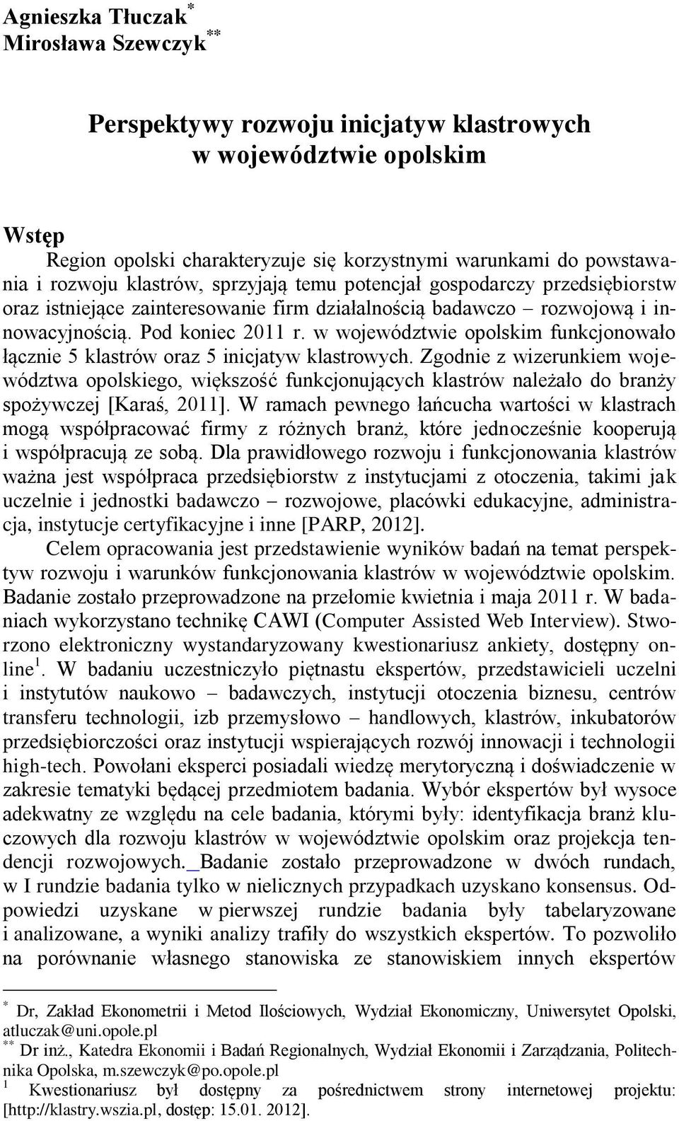 w województwie opolskim funkcjonowało łącznie 5 klastrów oraz 5 inicjatyw klastrowych.