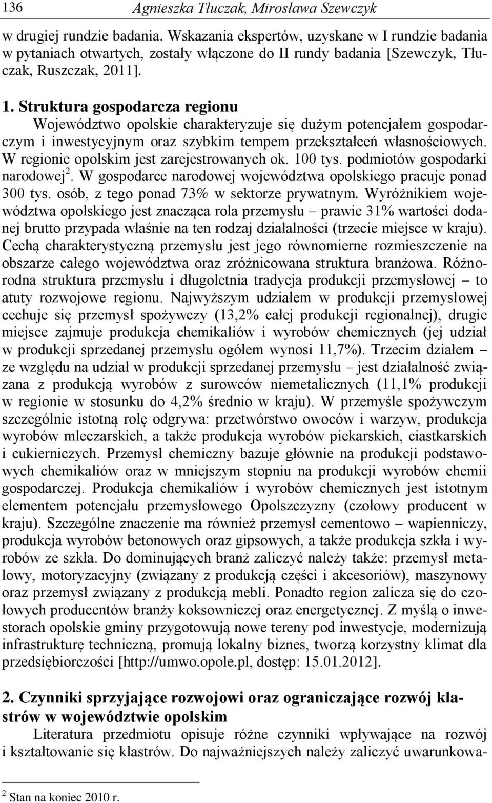 Struktura gospodarcza regionu Województwo opolskie charakteryzuje się dużym potencjałem gospodarczym i inwestycyjnym oraz szybkim tempem przekształceń własnościowych.