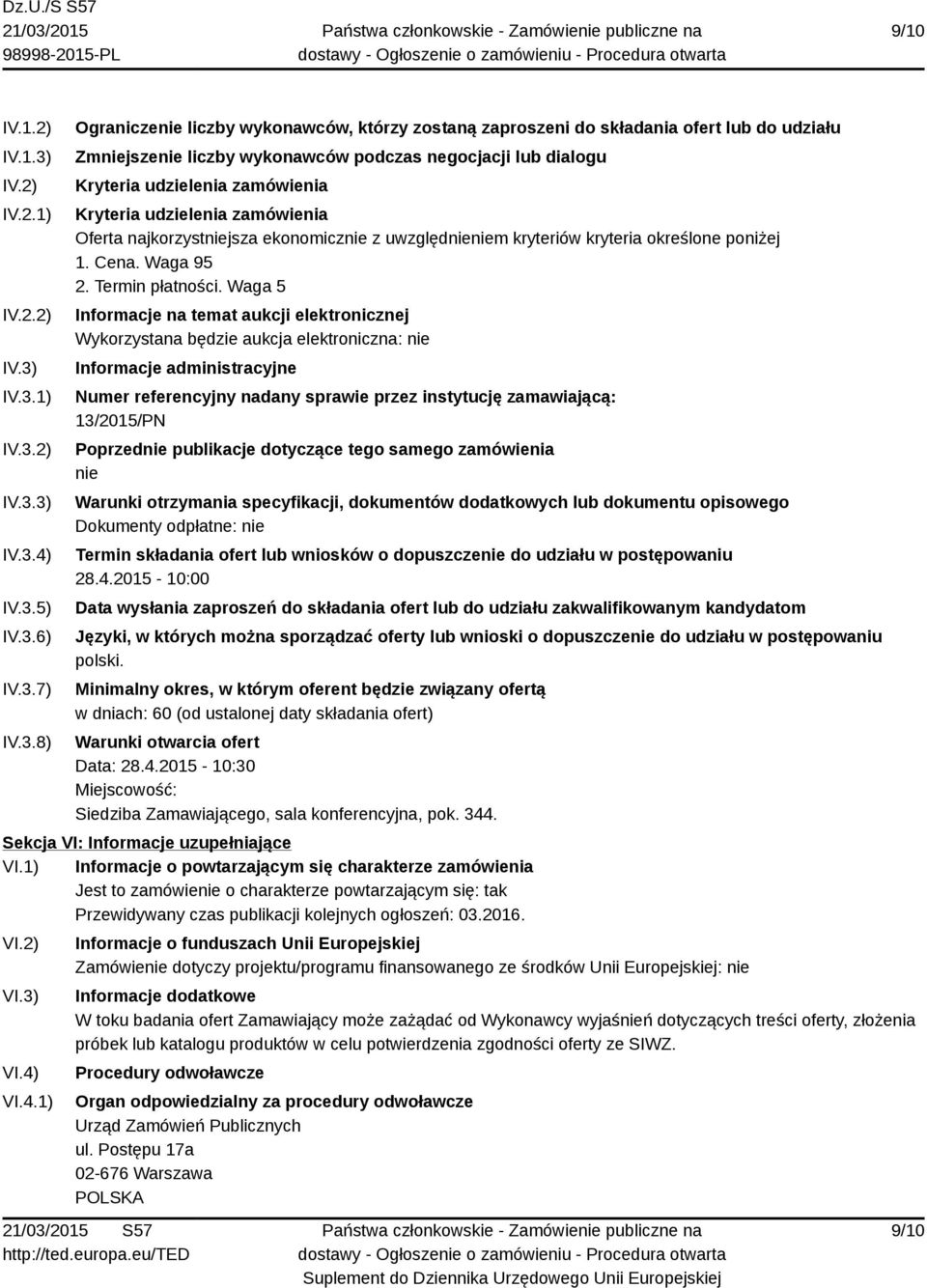 IV.3.1) IV.3.2) IV.3.3) IV.3.4) IV.3.5) IV.3.6) IV.3.7) IV.3.8) Ograniczenie liczby wykonawców, którzy zostaną zaproszeni do składania ofert lub do udziału Zmniejszenie liczby wykonawców podczas