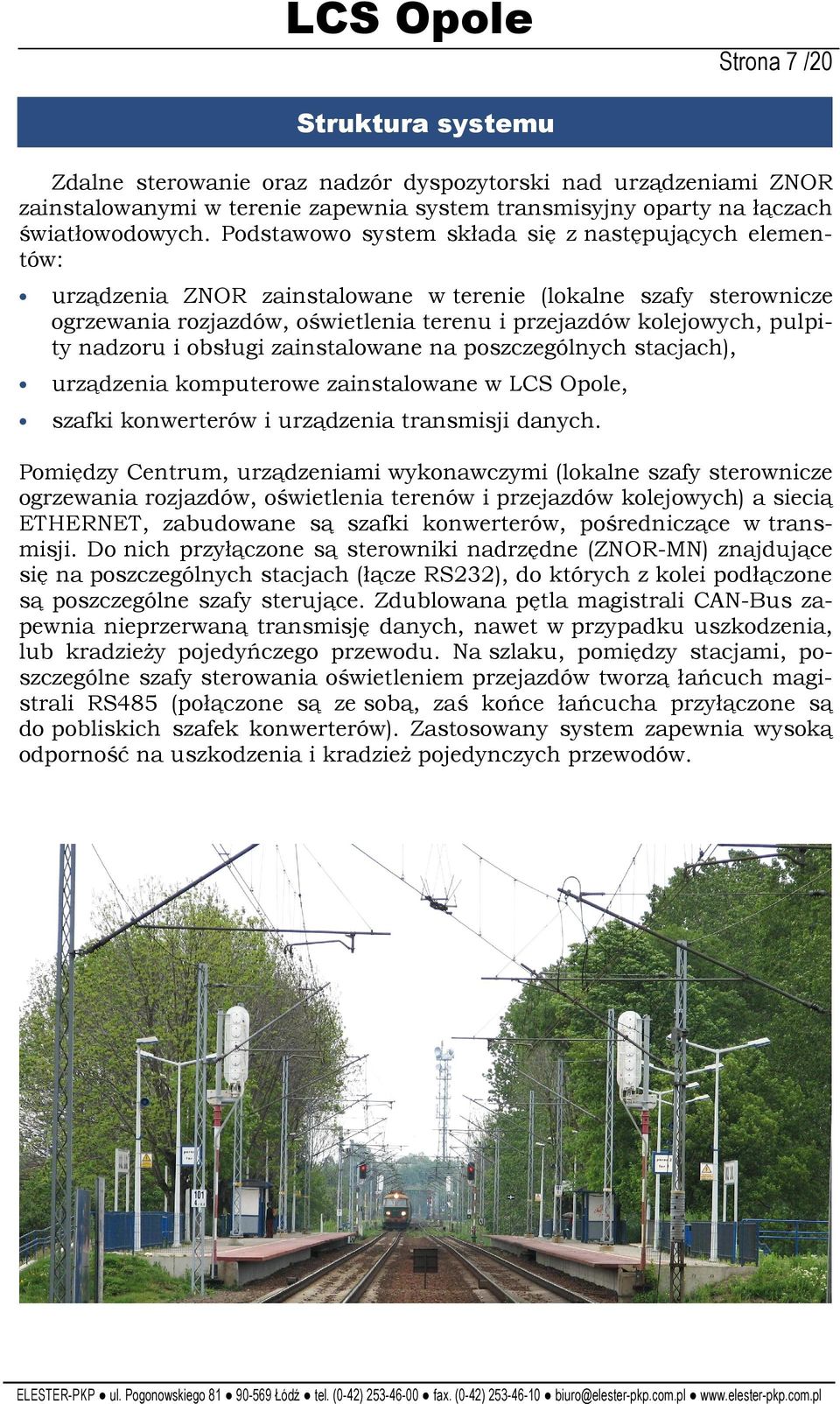 nadzoru i obsługi zainstalowane na poszczególnych stacjach), urządzenia komputerowe zainstalowane w LCS Opole, szafki konwerterów i urządzenia transmisji danych.