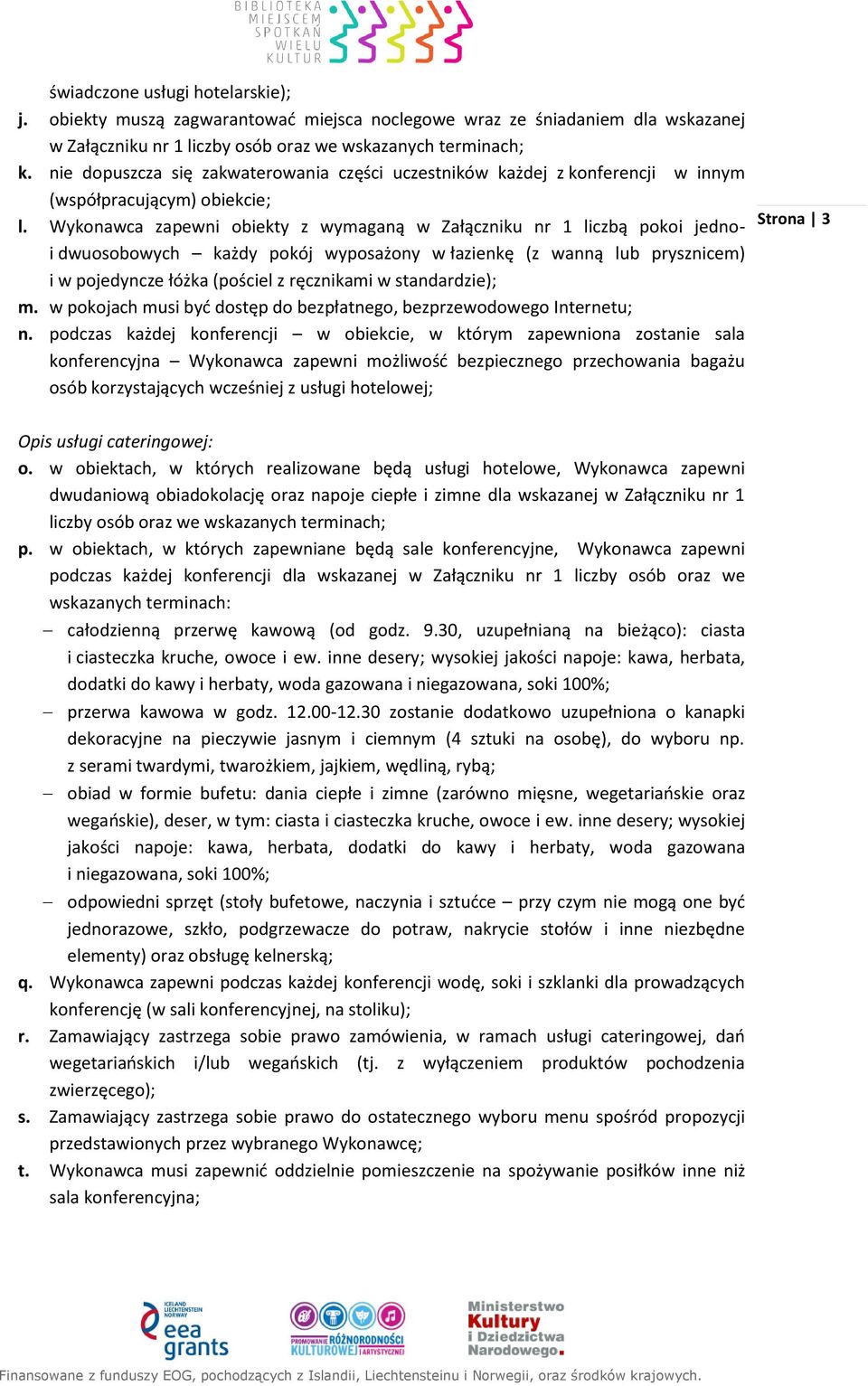 Wykonawca zapewni obiekty z wymaganą w Załączniku nr 1 liczbą pokoi jednoi dwuosobowych każdy pokój wyposażony w łazienkę (z wanną lub prysznicem) i w pojedyncze łóżka (pościel z ręcznikami w