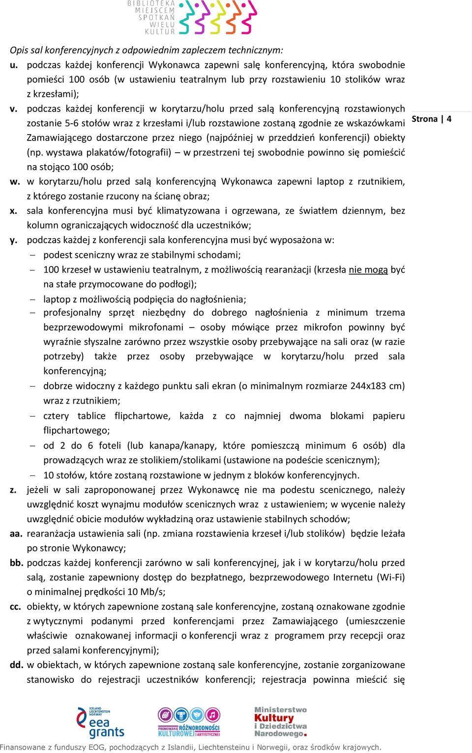 podczas każdej konferencji w korytarzu/holu przed salą konferencyjną rozstawionych zostanie 5-6 stołów wraz z krzesłami i/lub rozstawione zostaną zgodnie ze wskazówkami Zamawiającego dostarczone