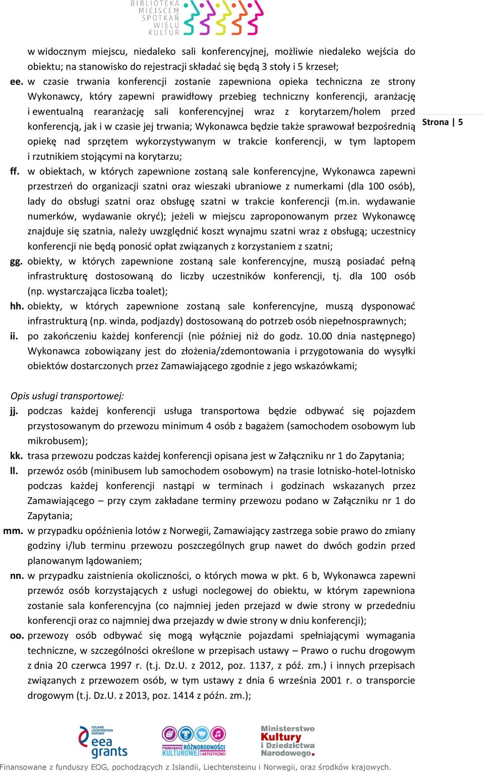 konferencyjnej wraz z korytarzem/holem przed konferencją, jak i w czasie jej trwania; Wykonawca będzie także sprawował bezpośrednią opiekę nad sprzętem wykorzystywanym w trakcie konferencji, w tym