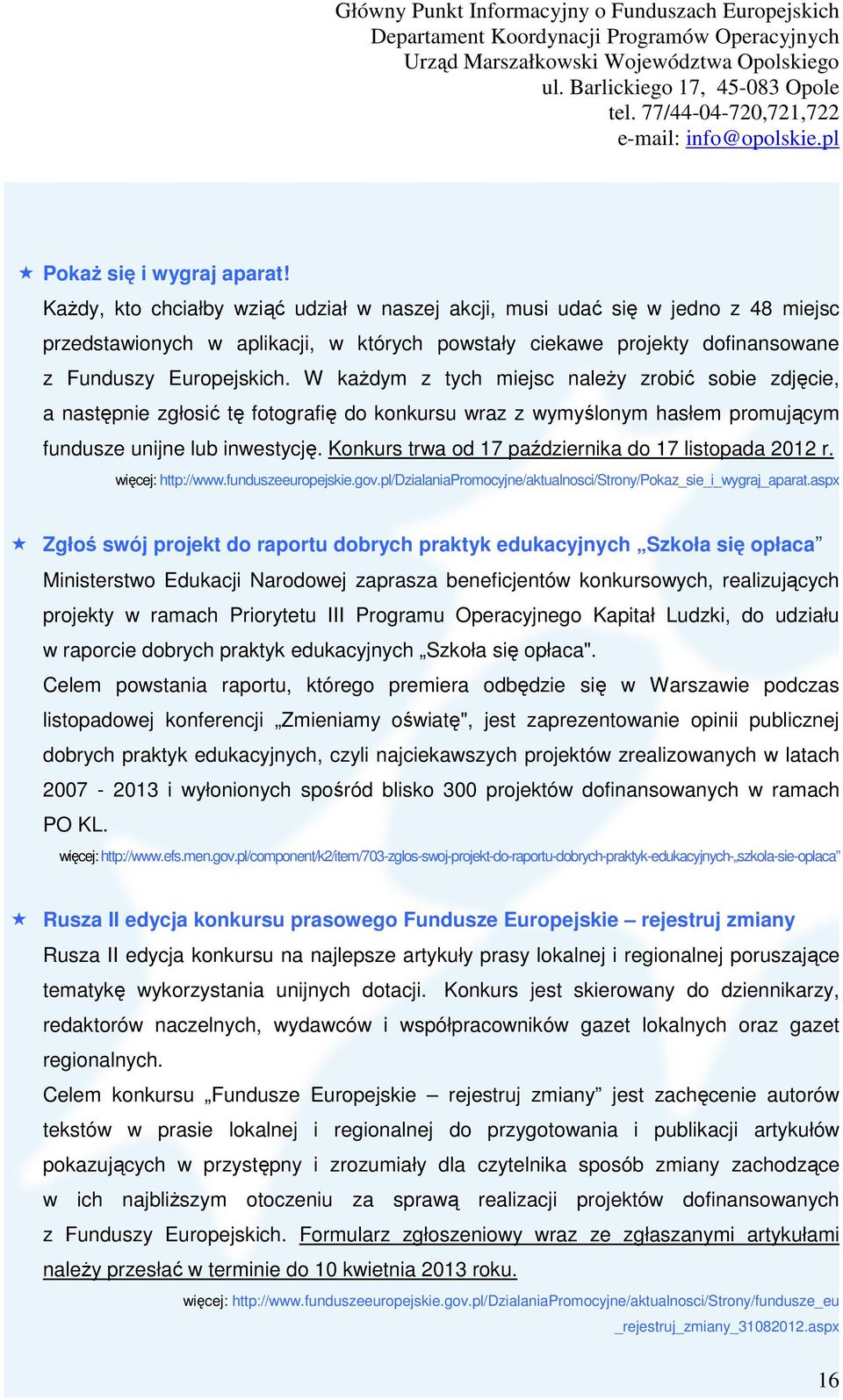 W kaŝdym z tych miejsc naleŝy zrobić sobie zdjęcie, a następnie zgłosić tę fotografię do konkursu wraz z wymyślonym hasłem promującym fundusze unijne lub inwestycję.