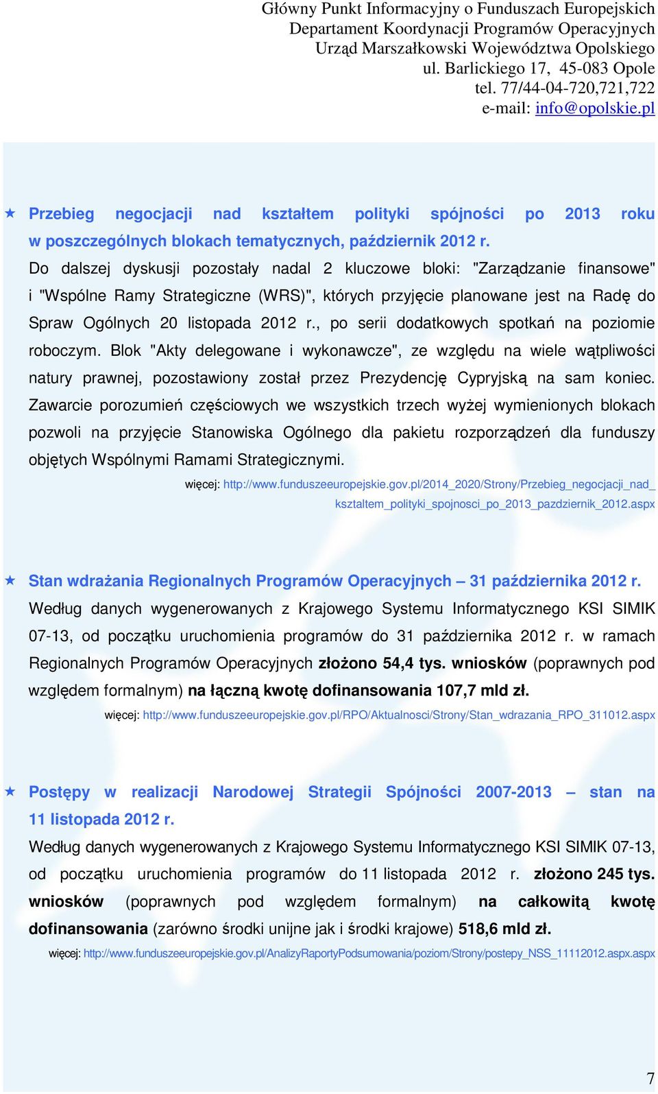 , po serii dodatkowych spotkań na poziomie roboczym. Blok "Akty delegowane i wykonawcze", ze względu na wiele wątpliwości natury prawnej, pozostawiony został przez Prezydencję Cypryjską na sam koniec.