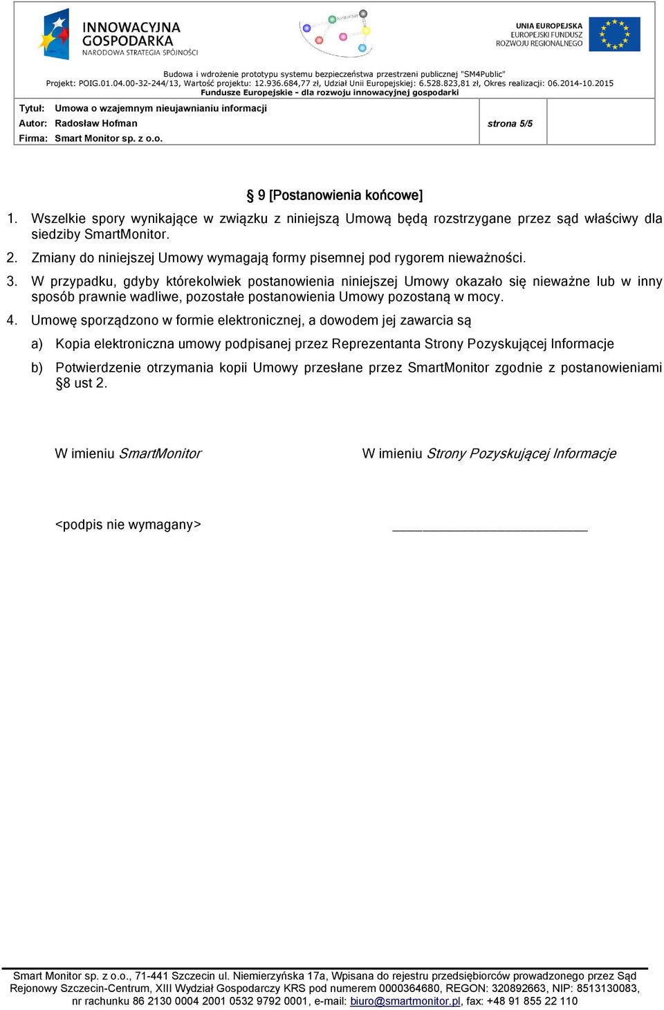 W przypadku, gdyby którekolwiek postanowienia niniejszej Umowy okazało się nieważne lub w inny sposób prawnie wadliwe, pozostałe postanowienia Umowy pozostaną w mocy. 4.