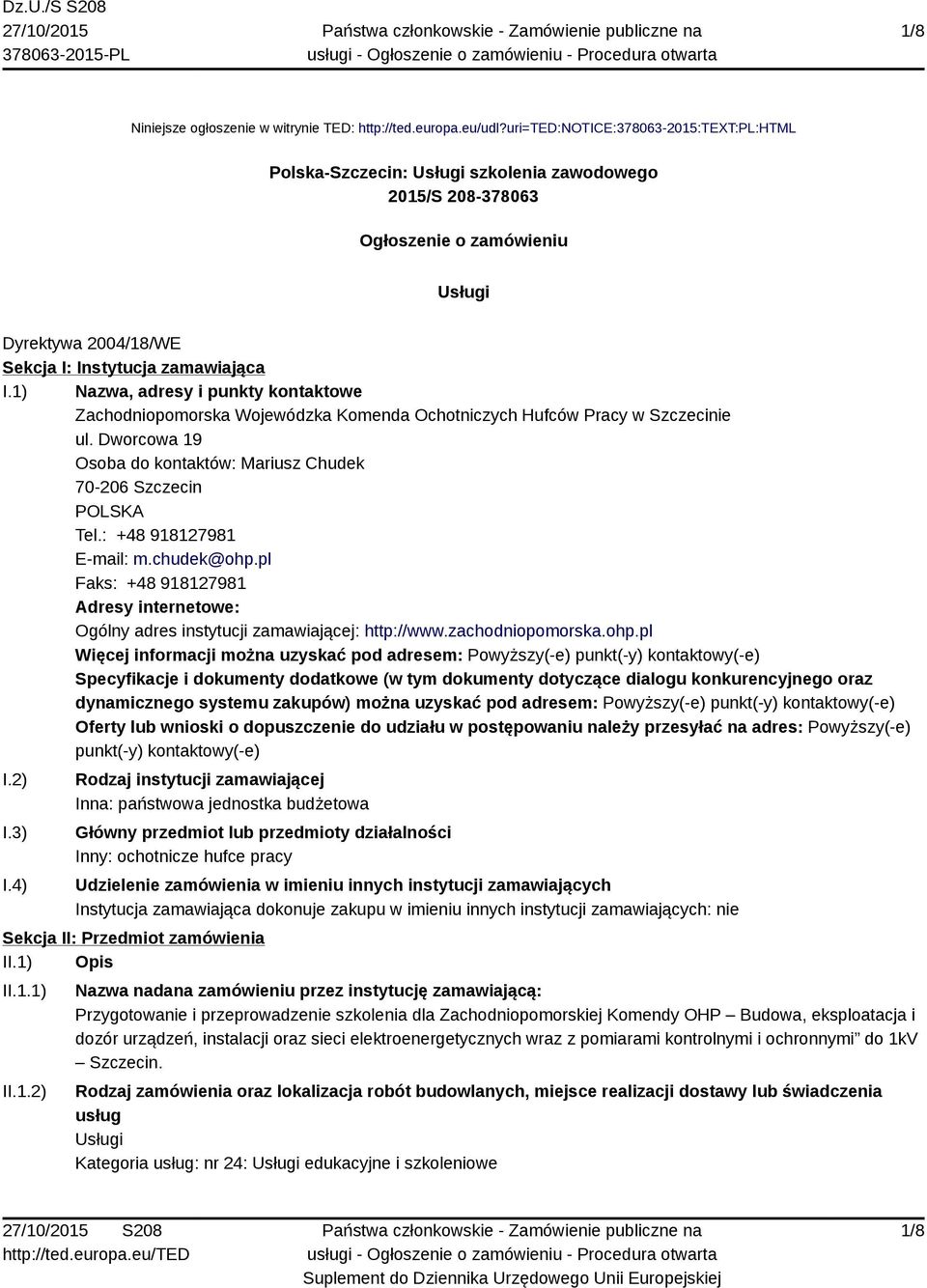 1) Nazwa, adresy i punkty kontaktowe Zachodniopomorska Wojewódzka Komenda Ochotniczych Hufców Pracy w Szczecinie ul. Dworcowa 19 Osoba do kontaktów: Mariusz Chudek 70-206 Szczecin POLSKA Tel.