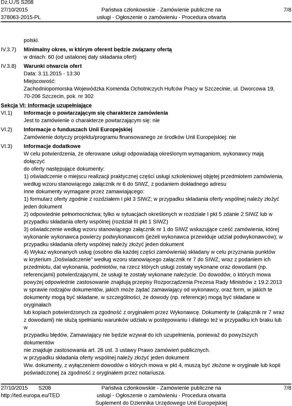 1) Informacje o powtarzającym się charakterze zamówienia Jest to zamówienie o charakterze powtarzającym się: nie VI.2) VI.