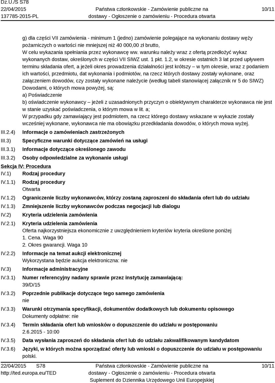 1) 2) g) dla części VII zamówienia - minimum 1 (jedno) zamówienie polegające na wykonaniu dostawy węży pożarniczych o wartości nie mniejszej niż 40 000,00 zł brutto, W celu wykazania spełniania przez