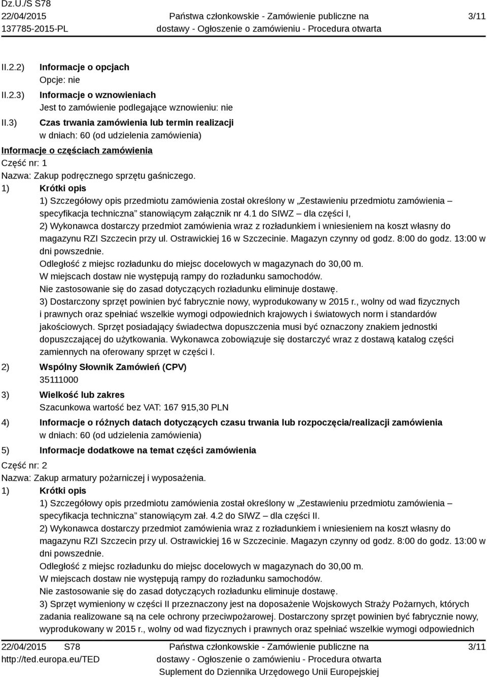 Nazwa: Zakup podręcznego sprzętu gaśniczego. specyfikacja techniczna stanowiącym załącznik nr 4.1 do SIWZ dla części I, 3) Dostarczony sprzęt powinien być fabrycznie nowy, wyprodukowany w 2015 r.