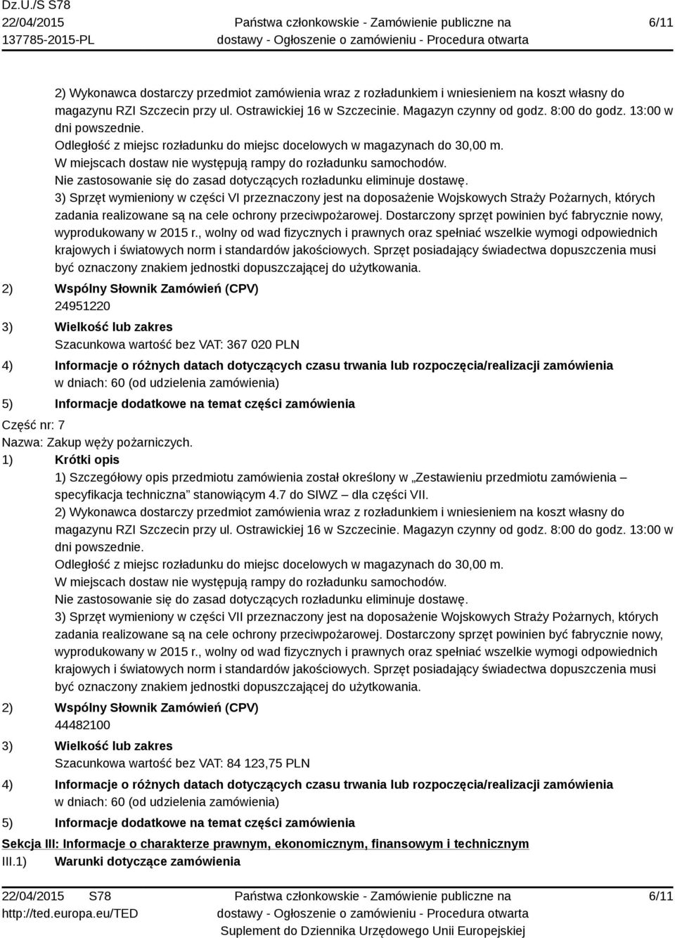 3) Sprzęt wymieniony w części VII przeznaczony jest na doposażenie Wojskowych Straży Pożarnych, których 44482100 Szacunkowa wartość bez