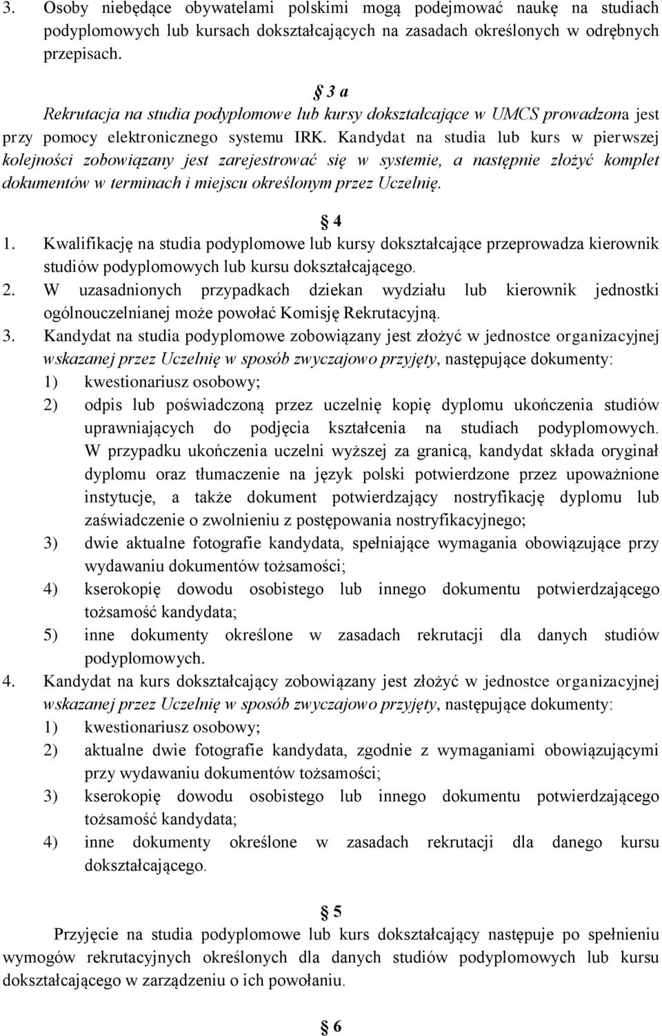 Kandydat na studia lub kurs w pierwszej kolejności zobowiązany jest zarejestrować się w systemie, a następnie złożyć komplet dokumentów w terminach i miejscu określonym przez Uczelnię. 4 1.