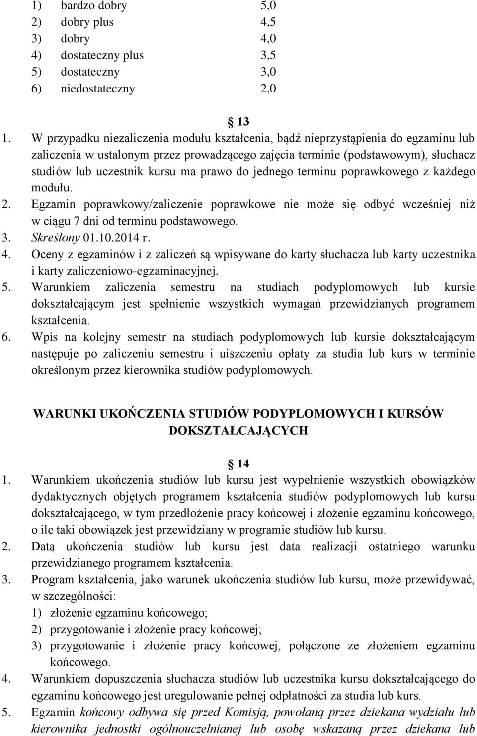prawo do jednego terminu poprawkowego z każdego modułu. 2. Egzamin poprawkowy/zaliczenie poprawkowe nie może się odbyć wcześniej niż w ciągu 7 dni od terminu podstawowego. 3. Skreślony 01.10.2014 r.