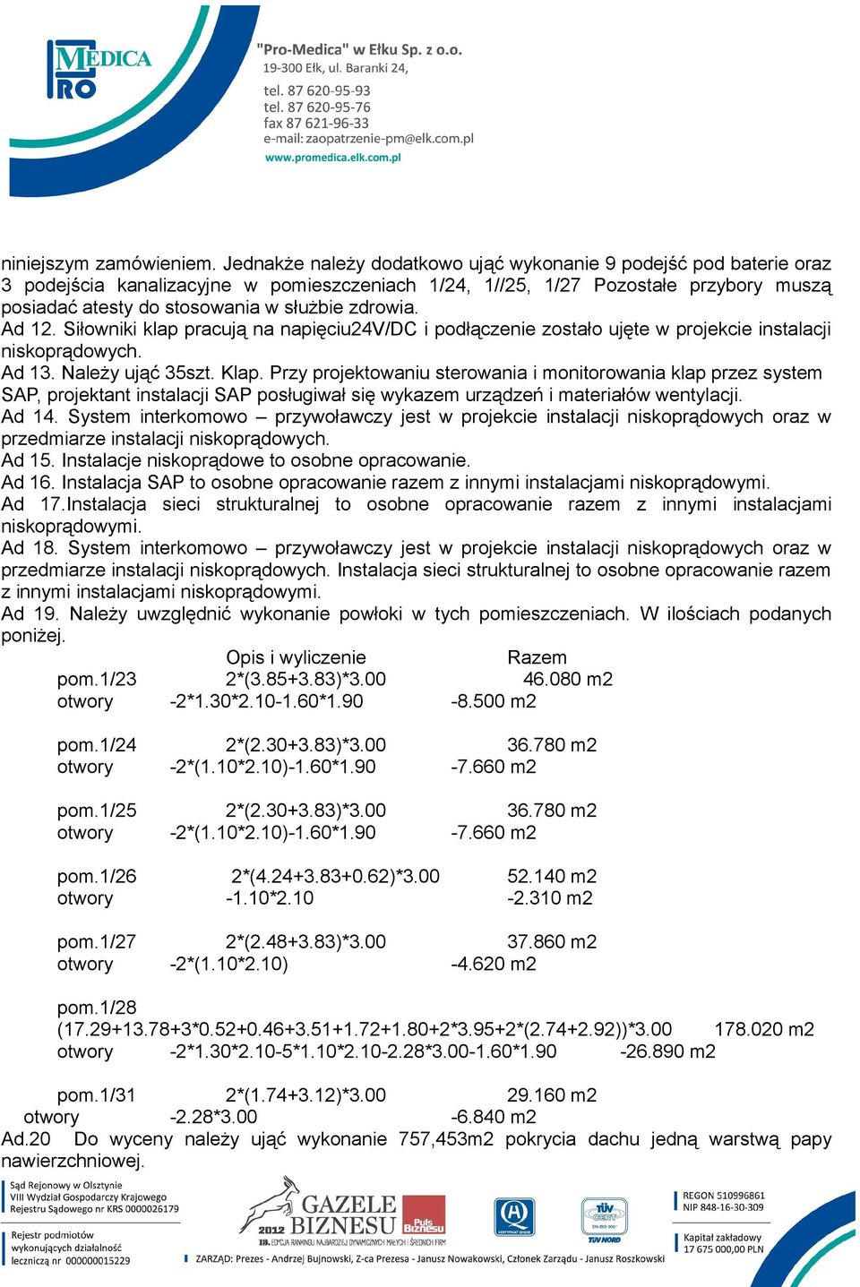 zdrowia. Ad 12. Siłowniki klap pracują na napięciu24v/dc i podłączenie zostało ujęte w projekcie instalacji niskoprądowych. Ad 13. Należy ująć 35szt. Klap.