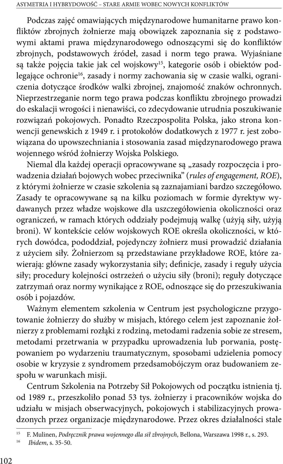 Wyjaśniane są także pojęcia takie jak cel wojskowy 15, kategorie osób i obiektów podlegające ochronie 16, zasady i normy zachowania się w czasie walki, ograniczenia dotyczące środków walki zbrojnej,