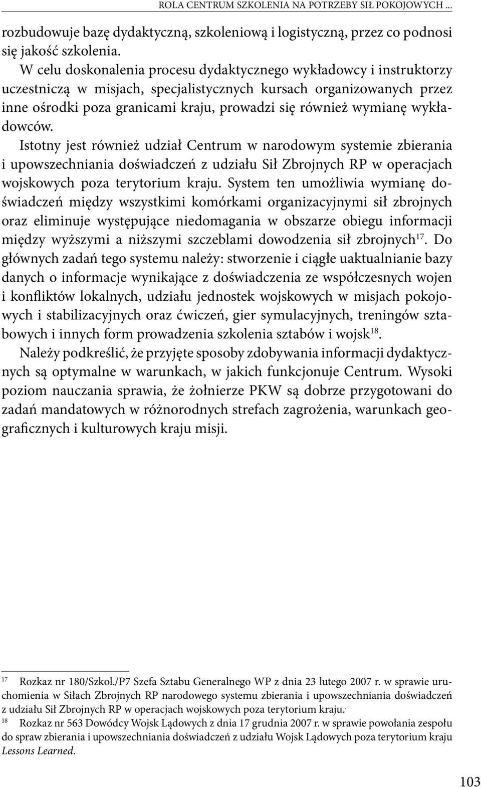 wymianę wykładowców. Istotny jest również udział Centrum w narodowym systemie zbierania i upowszechniania doświadczeń z udziału Sił Zbrojnych RP w operacjach wojskowych poza terytorium kraju.