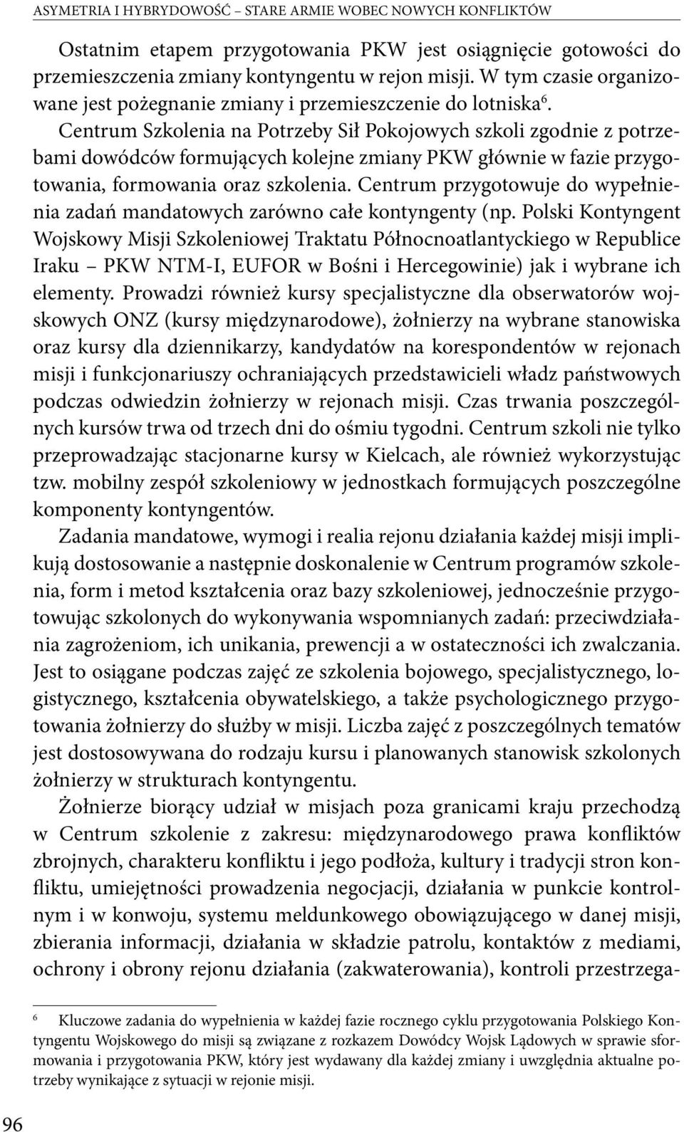 Centrum Szkolenia na Potrzeby Sił Pokojowych szkoli zgodnie z potrzebami dowódców formujących kolejne zmiany PKW głównie w fazie przygotowania, formowania oraz szkolenia.