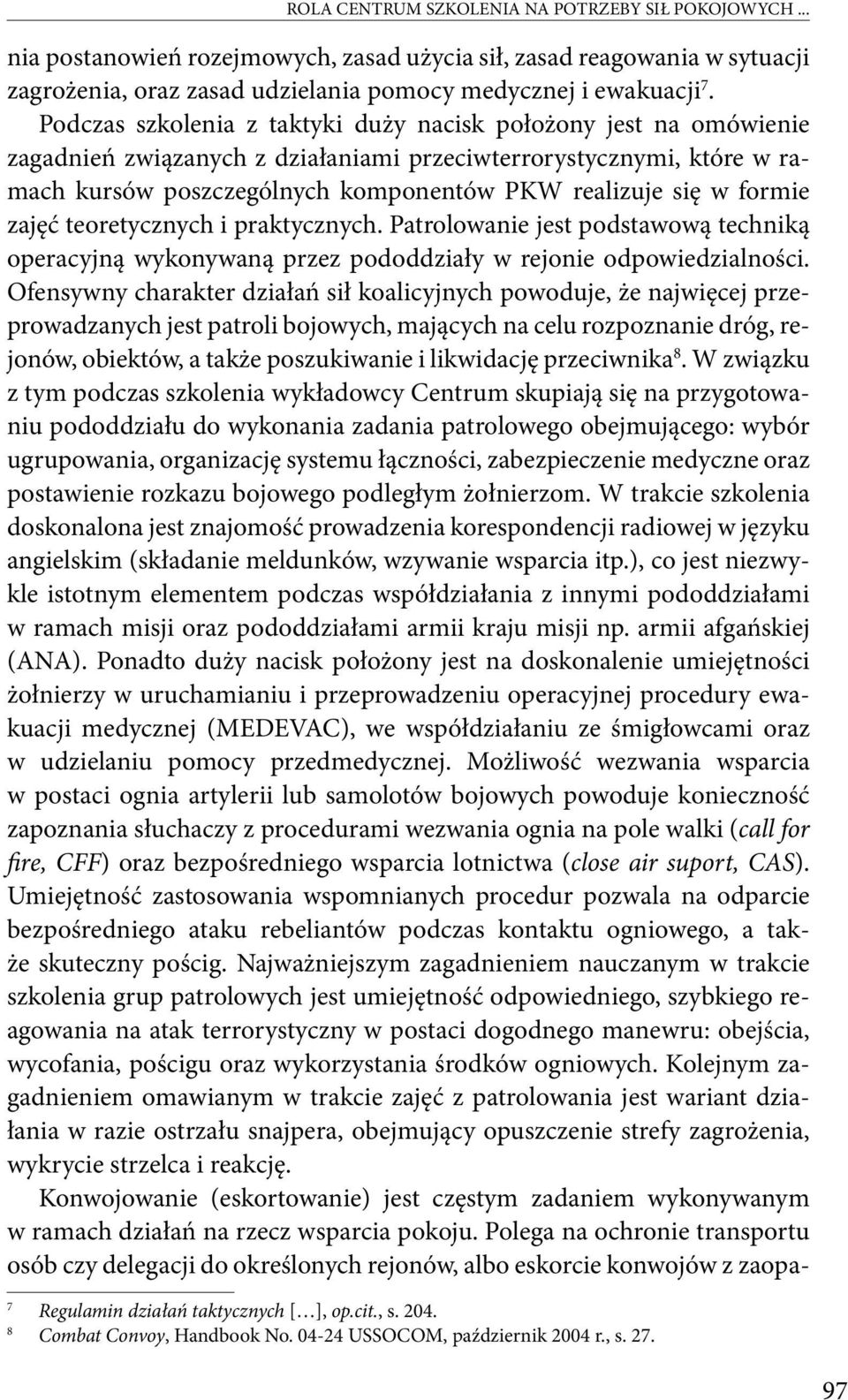 formie zajęć teoretycznych i praktycznych. Patrolowanie jest podstawową techniką operacyjną wykonywaną przez pododdziały w rejonie odpowiedzialności.