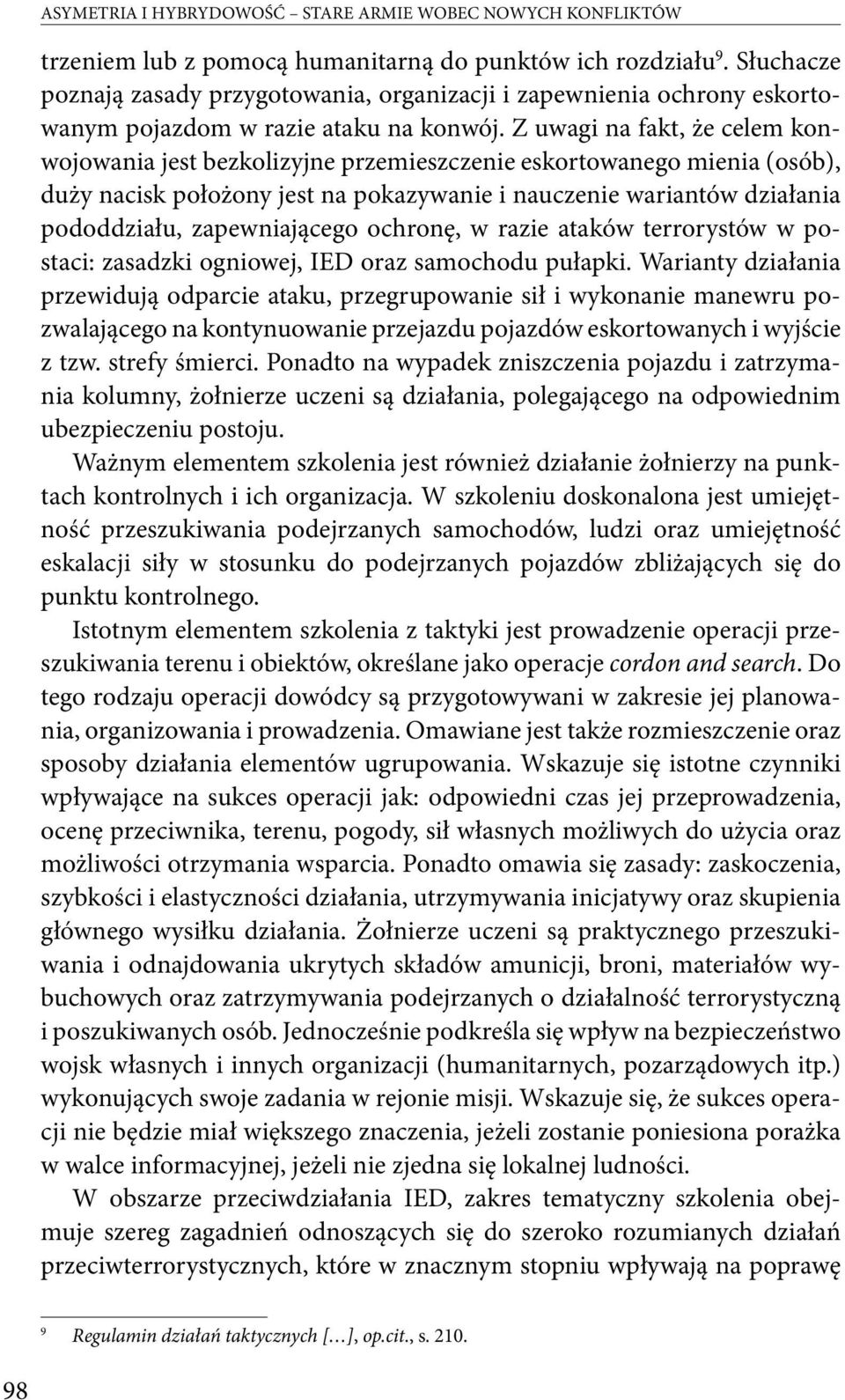 Z uwagi na fakt, że celem konwojowania jest bezkolizyjne przemieszczenie eskortowanego mienia (osób), duży nacisk położony jest na pokazywanie i nauczenie wariantów działania pododdziału,