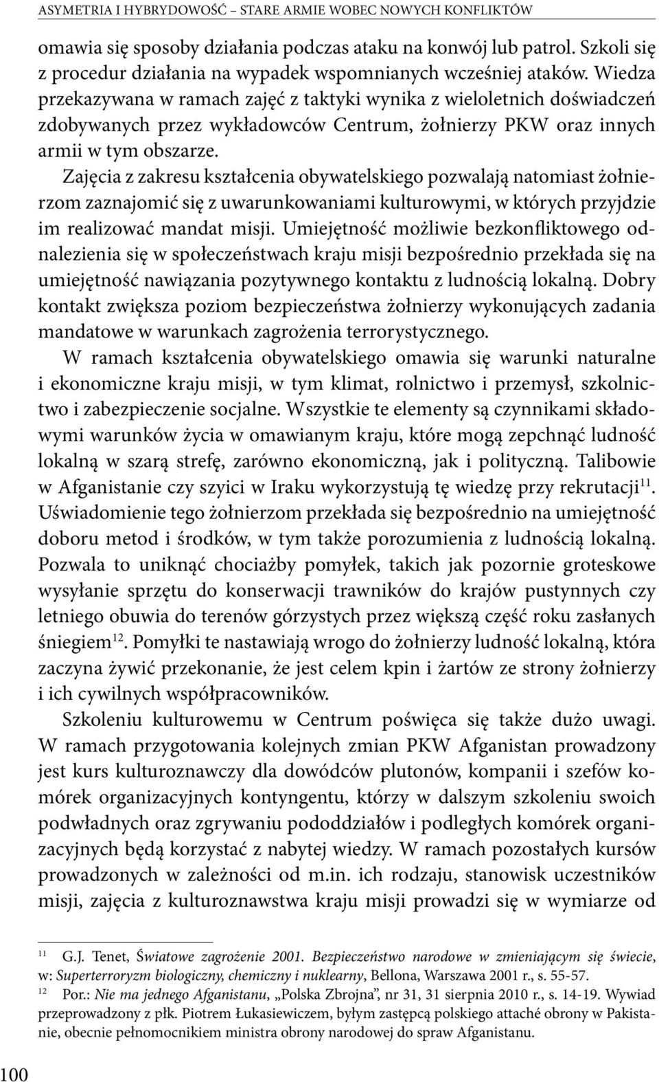 Zajęcia z zakresu kształcenia obywatelskiego pozwalają natomiast żołnierzom zaznajomić się z uwarunkowaniami kulturowymi, w których przyjdzie im realizować mandat misji.