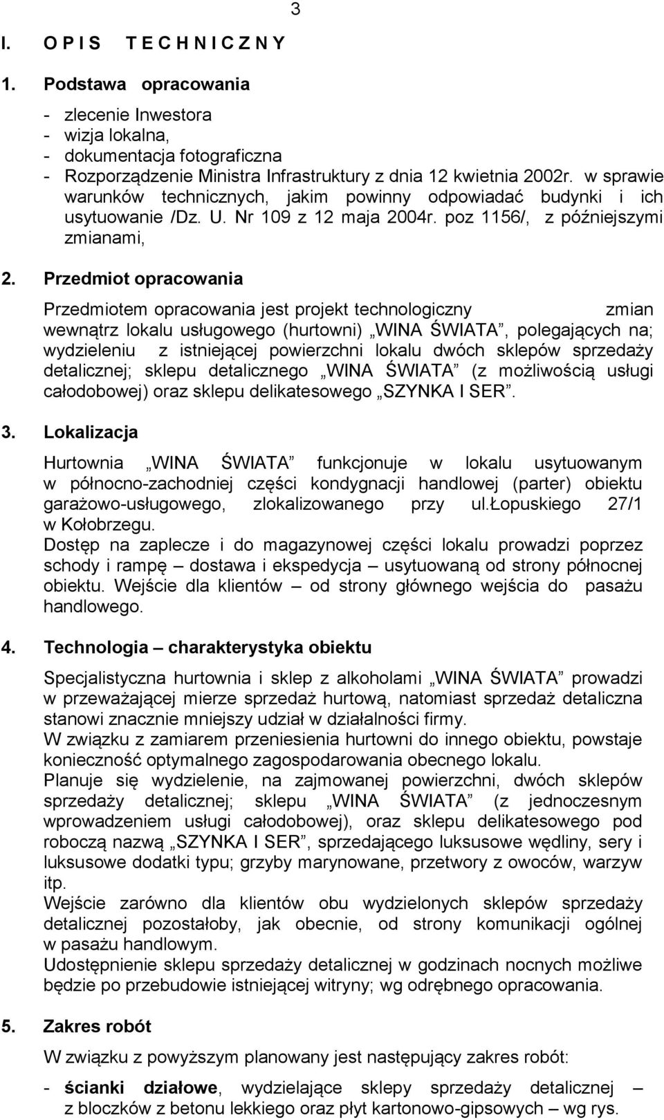Przedmiot opracowania Przedmiotem opracowania jest projekt technologiczny zmian wewnątrz lokalu usługowego (hurtowni) WINA ŚWIATA, polegających na; wydzieleniu z istniejącej powierzchni lokalu dwóch