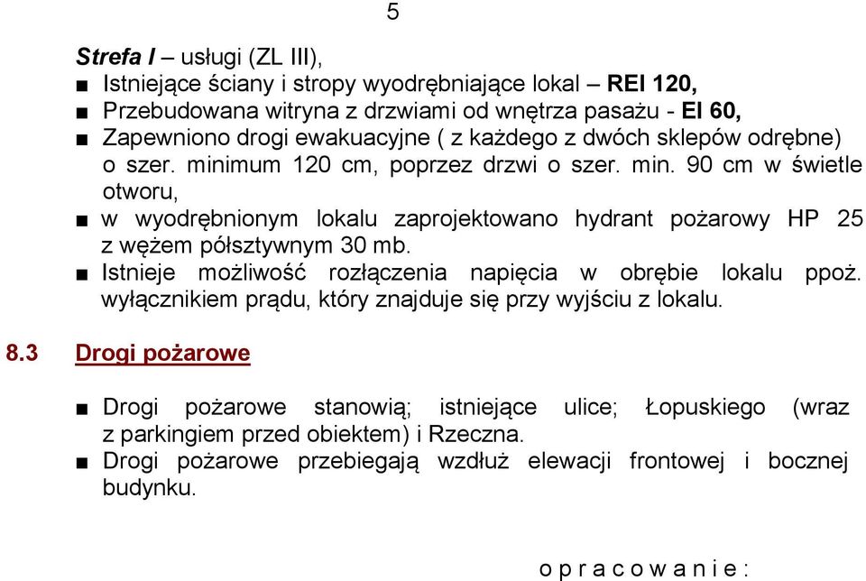Istnieje możliwość rozłączenia napięcia w obrębie lokalu ppoż. wyłącznikiem prądu, który znajduje się przy wyjściu z lokalu. 8.