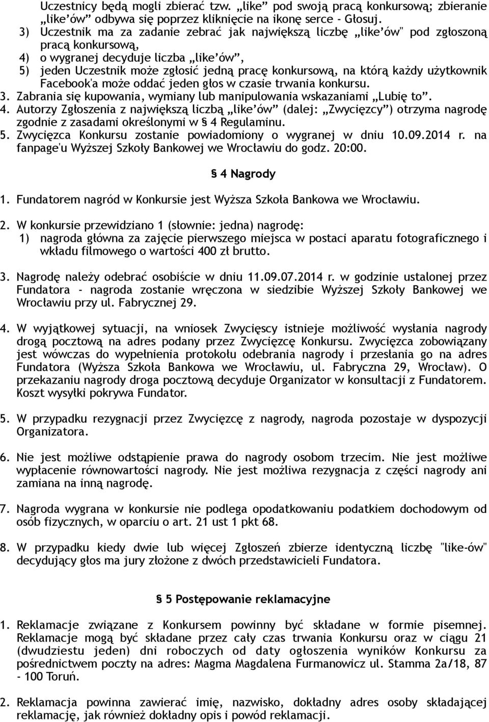 którą każdy użytkownik Facebook'a może oddać jeden głos w czasie trwania konkursu. 3. Zabrania się kupowania, wymiany lub manipulowania wskazaniami Lubię to. 4.