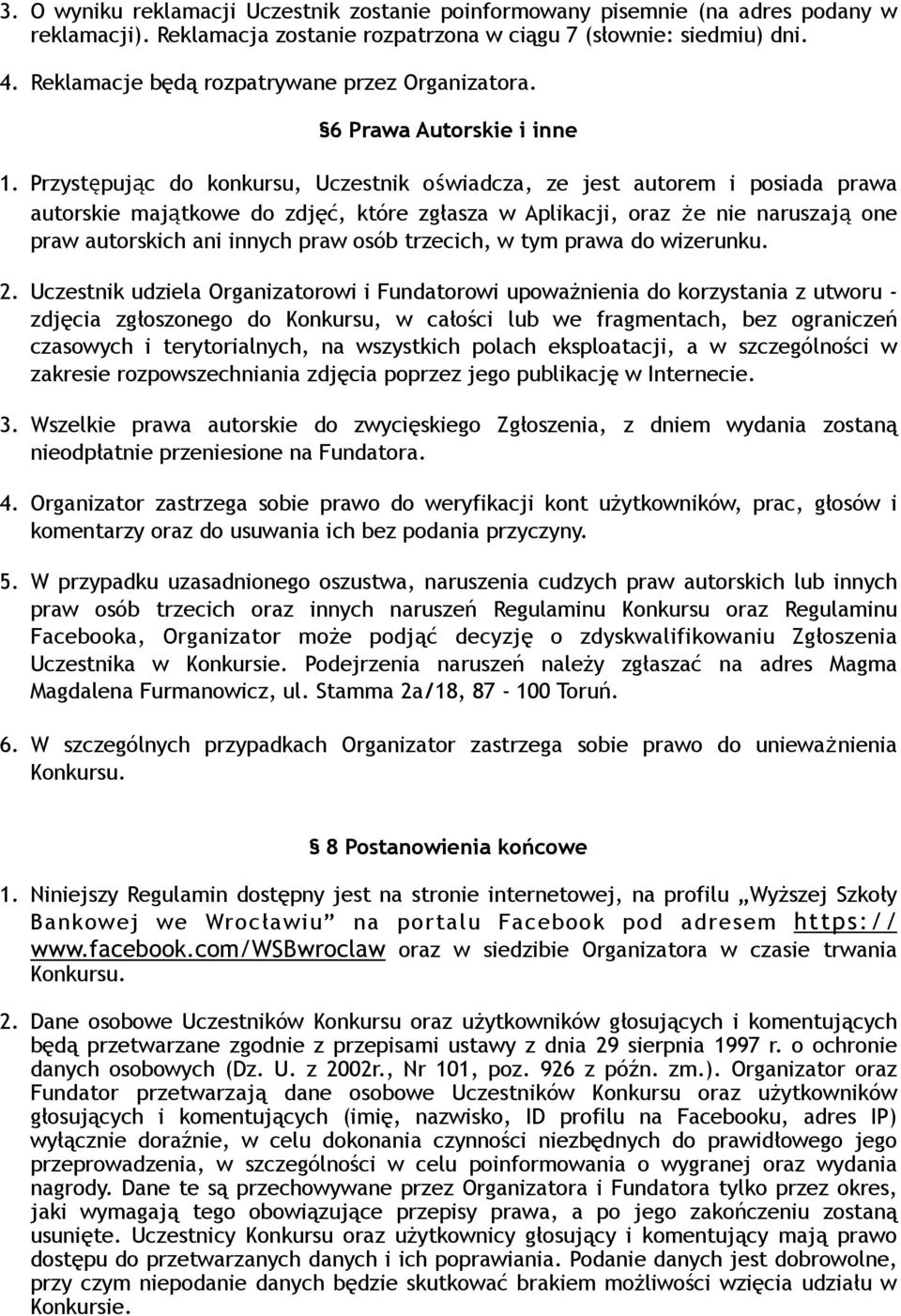 Przystępując do konkursu, Uczestnik oświadcza, ze jest autorem i posiada prawa autorskie majątkowe do zdjęć, które zgłasza w Aplikacji, oraz że nie naruszają one praw autorskich ani innych praw osób