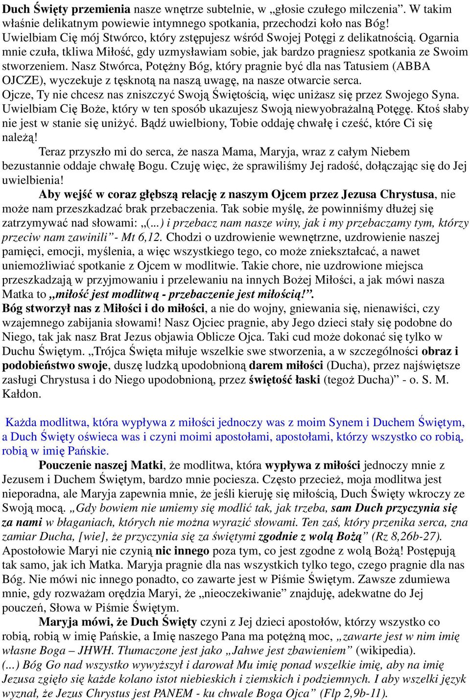 Nasz Stwórca, Potężny Bóg, który pragnie być dla nas Tatusiem (ABBA OJCZE), wyczekuje z tęsknotą na naszą uwagę, na nasze otwarcie serca.