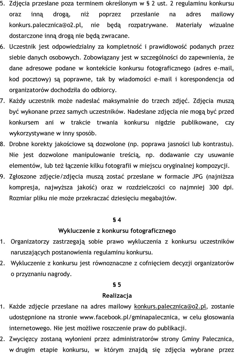 Zobowiązany jest w szczególności do zapewnienia, że dane adresowe podane w kontekście konkursu fotograficznego (adres e-mail, kod pocztowy) są poprawne, tak by wiadomości e-mail i korespondencja od