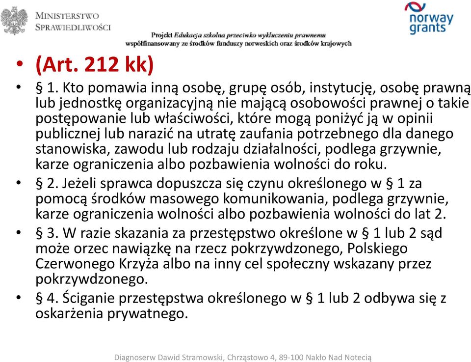 lub narazić na utratę zaufania potrzebnego dla danego stanowiska, zawodu lub rodzaju działalności, podlega grzywnie, karze ograniczenia albo pozbawienia wolności do roku. 2.