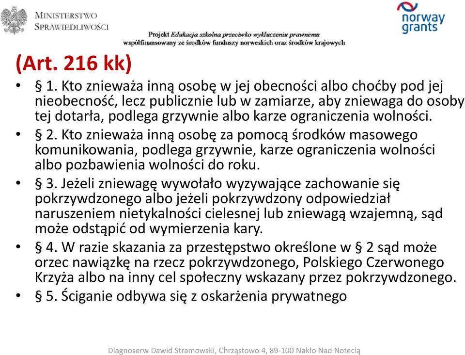 Kto znieważa inną osobę za pomocą środków masowego komunikowania, podlega grzywnie, karze ograniczenia wolności albo pozbawienia wolności do roku. 3.