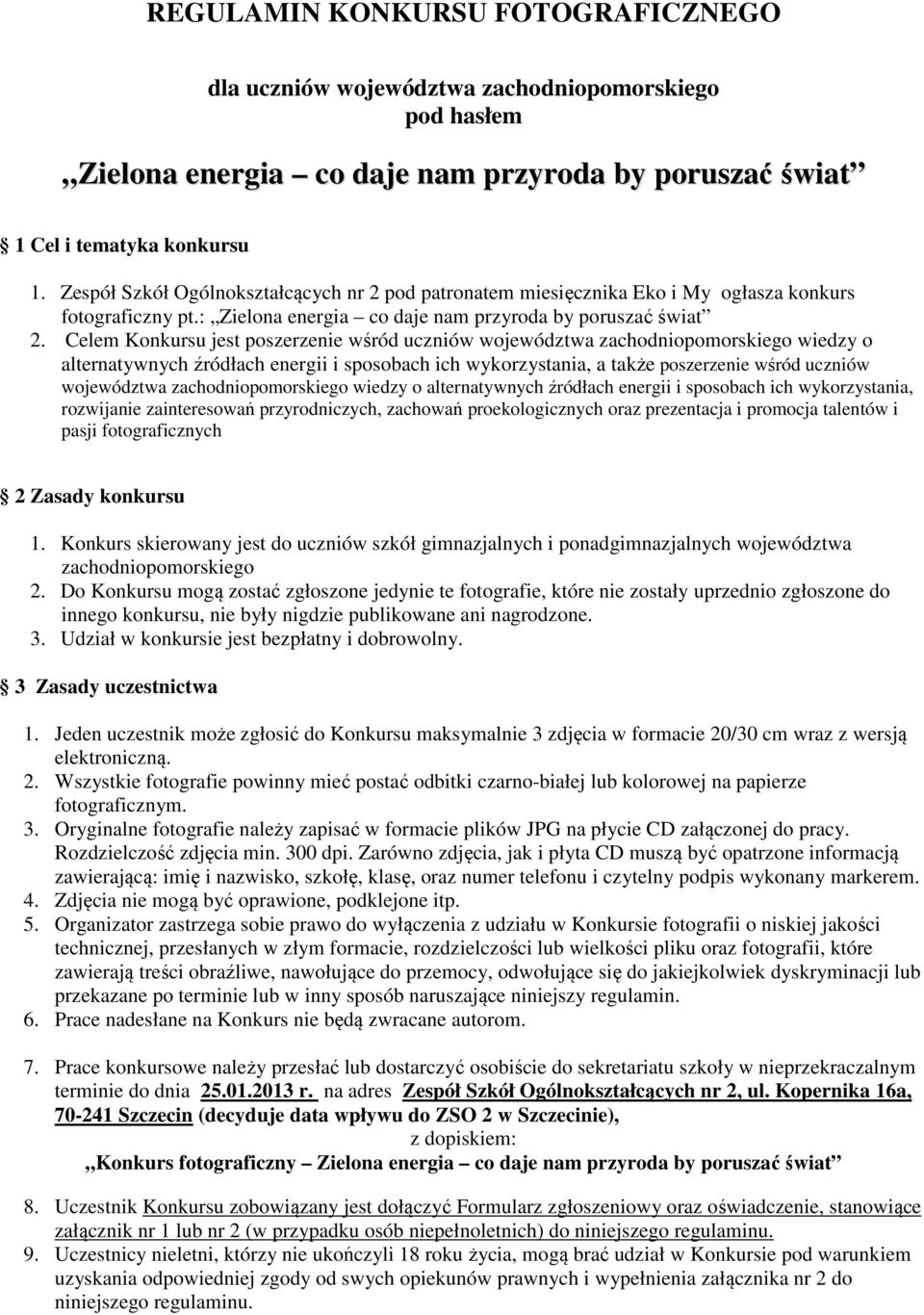 Celem Konkursu jest poszerzenie wśród uczniów województwa zachodniopomorskiego wiedzy o alternatywnych źródłach energii i sposobach ich wykorzystania, a także poszerzenie wśród uczniów województwa