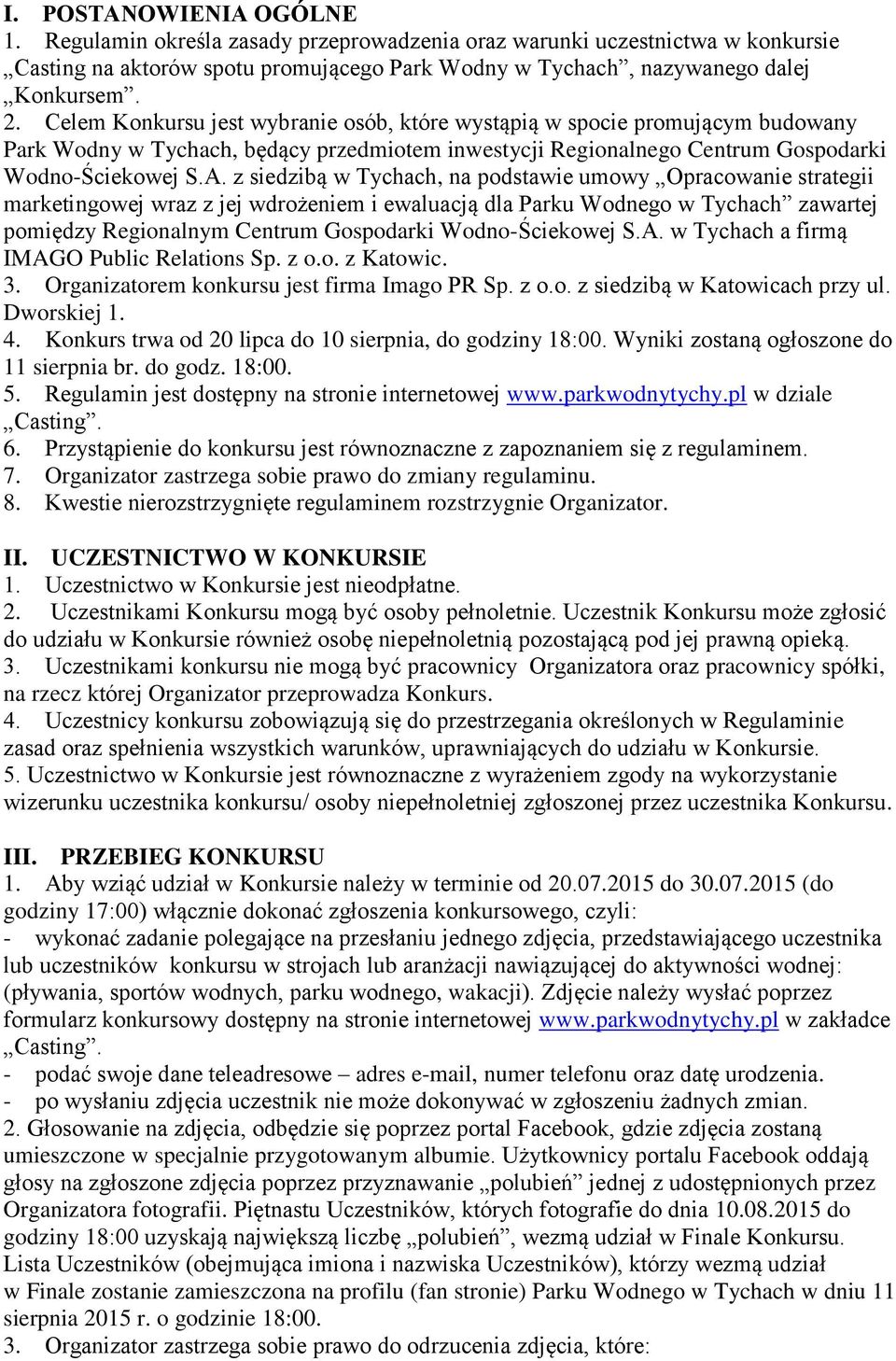 z siedzibą w Tychach, na podstawie umowy Opracowanie strategii marketingowej wraz z jej wdrożeniem i ewaluacją dla Parku Wodnego w Tychach zawartej pomiędzy Regionalnym Centrum Gospodarki