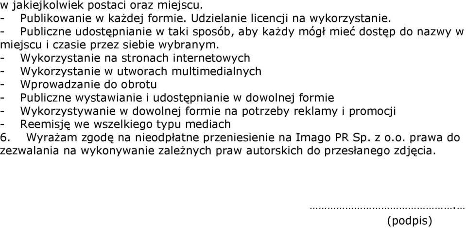 - Wykorzystanie na stronach internetowych - Wykorzystanie w utworach multimedialnych - Wprowadzanie do obrotu - Publiczne wystawianie i udostępnianie w dowolnej