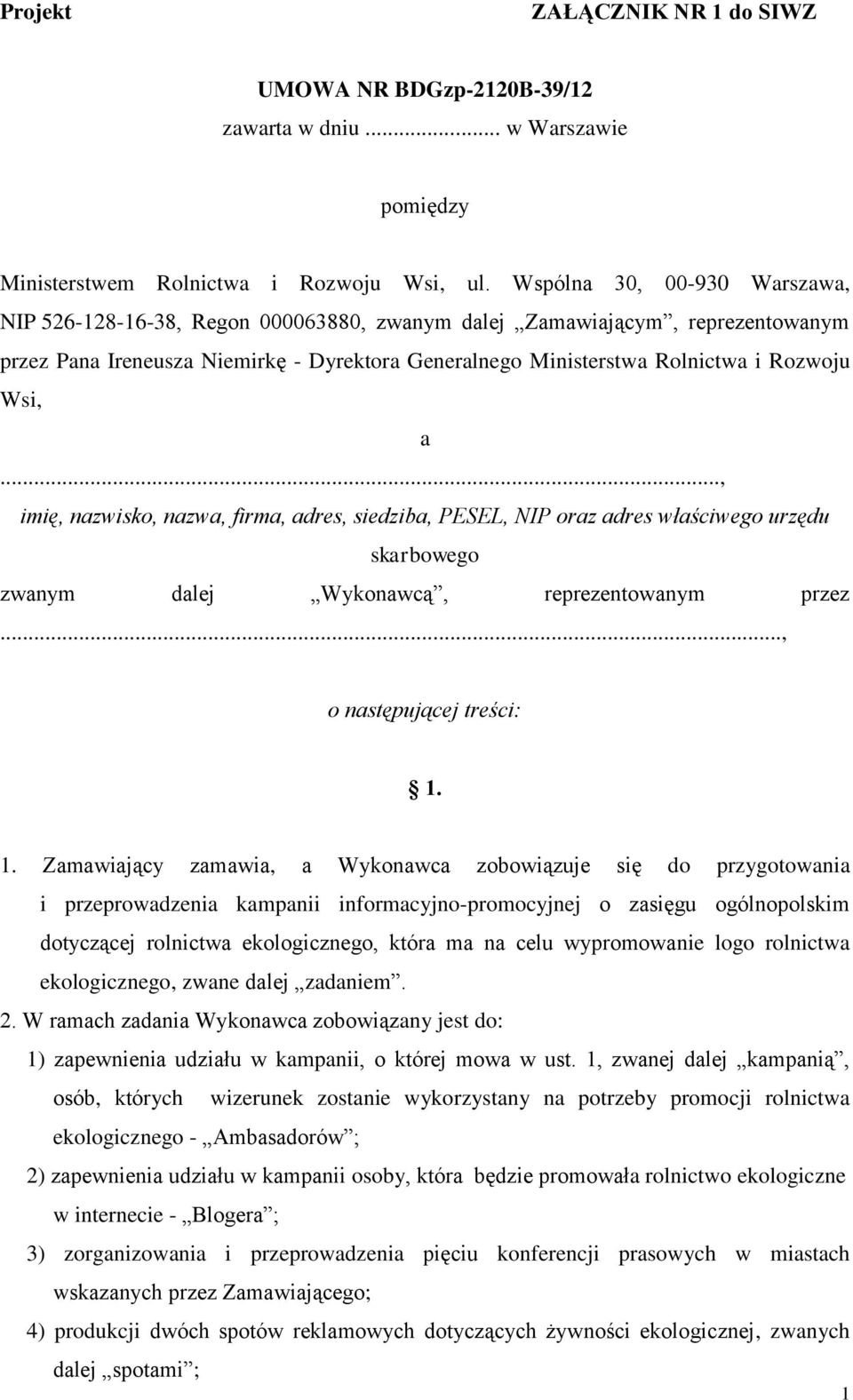 a..., imię, nazwisko, nazwa, firma, adres, siedziba, PESEL, NIP oraz adres właściwego urzędu skarbowego zwanym dalej Wykonawcą, reprezentowanym przez..., o następującej treści: 1.