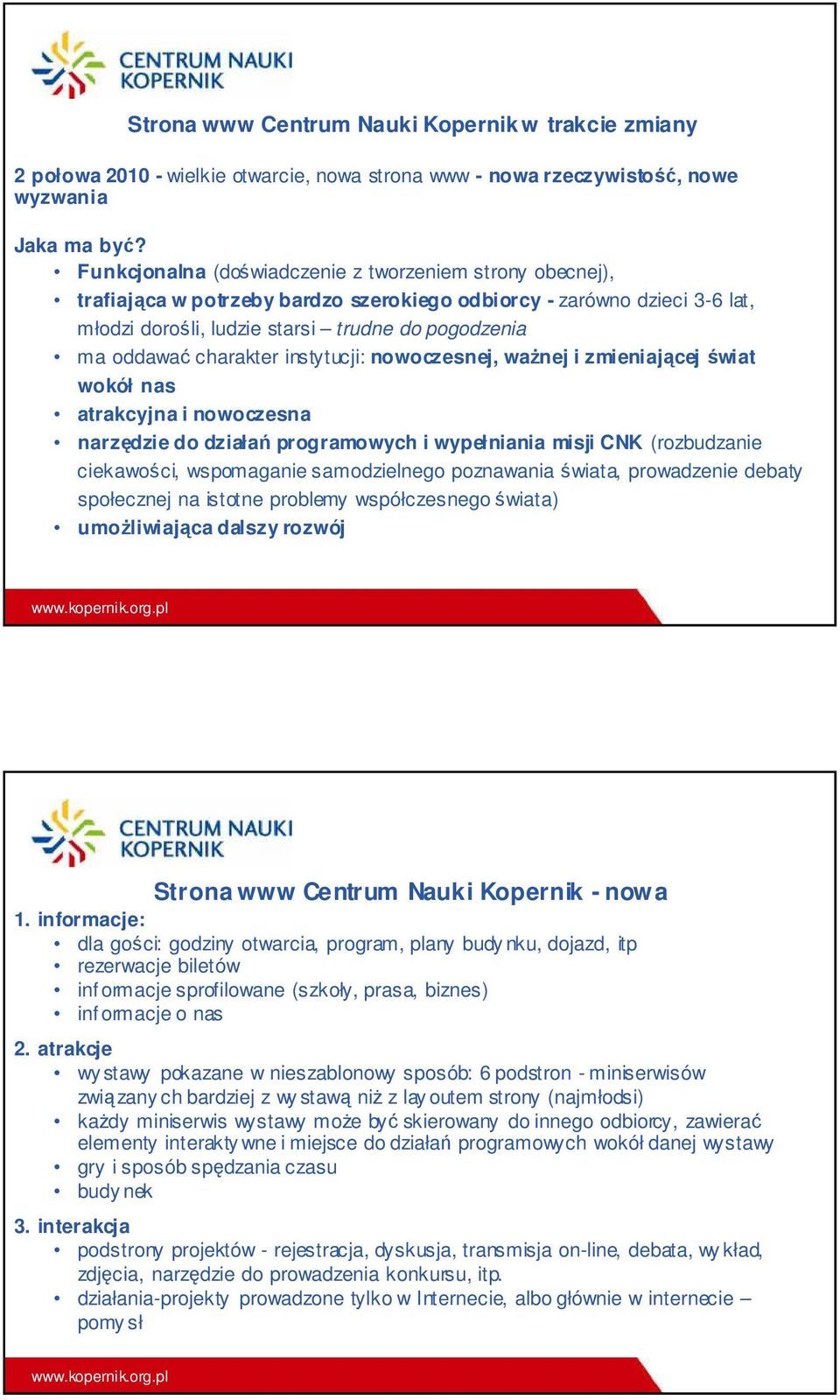 charakter instytucji: nowoczesnej, waŝnej i zmieniającej świat wokół nas atrakcyjna i nowoczesna narzędzie do działań programowych i wypełniania misji CNK (rozbudzanie ciekawości, wspomaganie