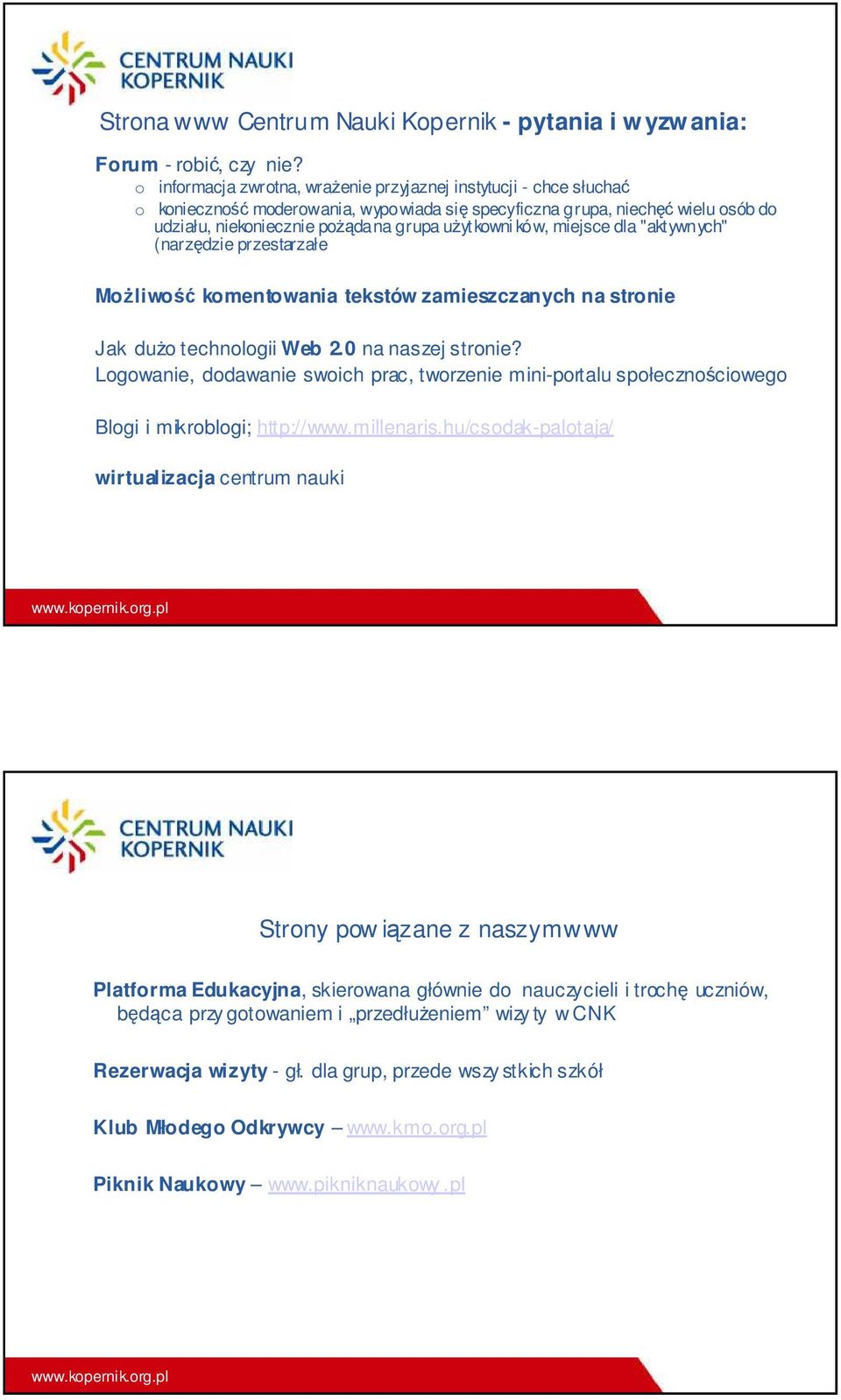 ków, miejsce dla "aktywnych" (narzędzie przestarzałe MoŜliwość komentowania tekstów zamieszczanych na stronie Jak duŝo technologii Web 2.0 na naszej stronie?