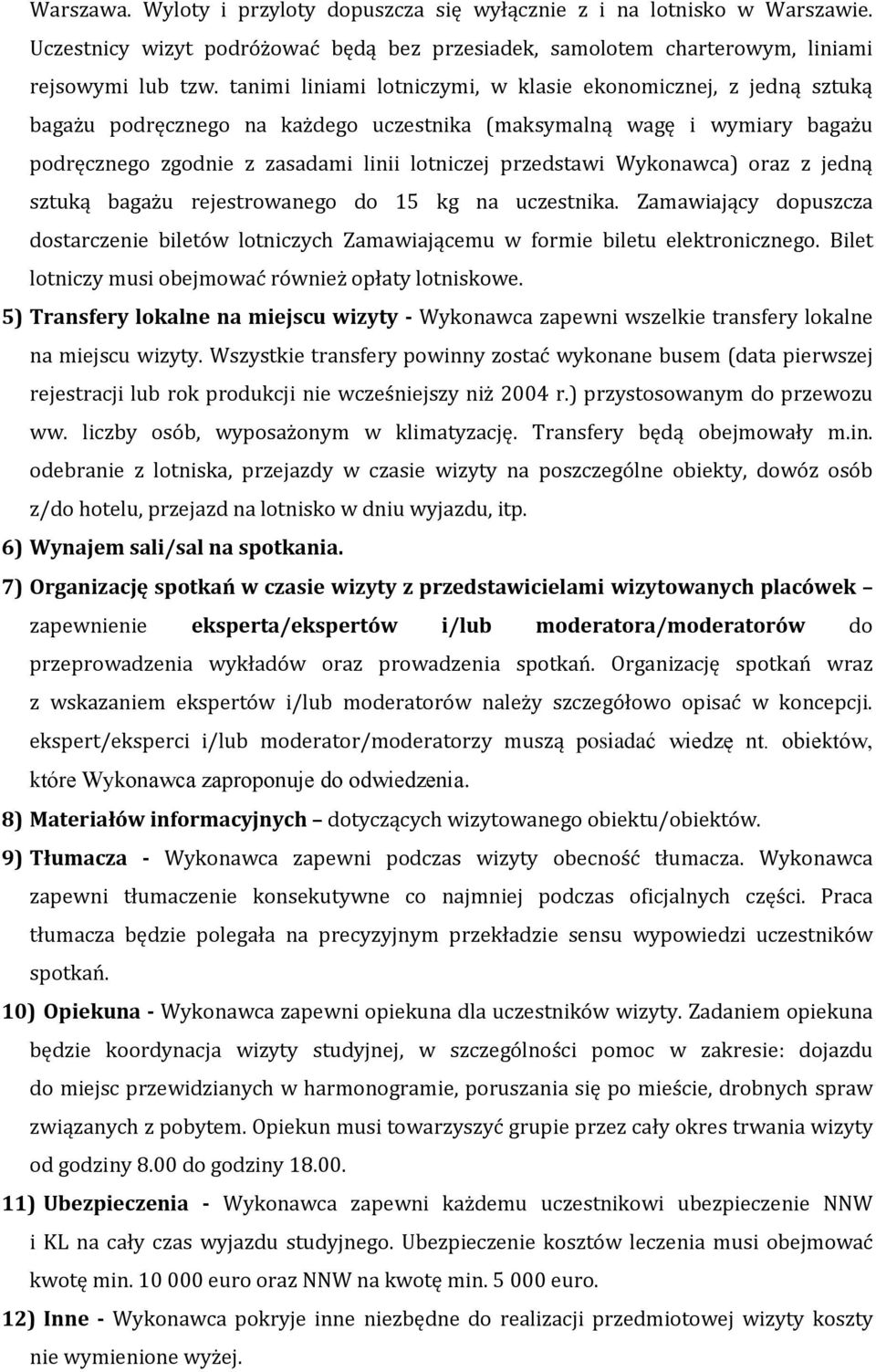 Wykonawca) oraz z jedną sztuką bagażu rejestrowanego do 15 kg na uczestnika. Zamawiający dopuszcza dostarczenie biletów lotniczych Zamawiającemu w formie biletu elektronicznego.