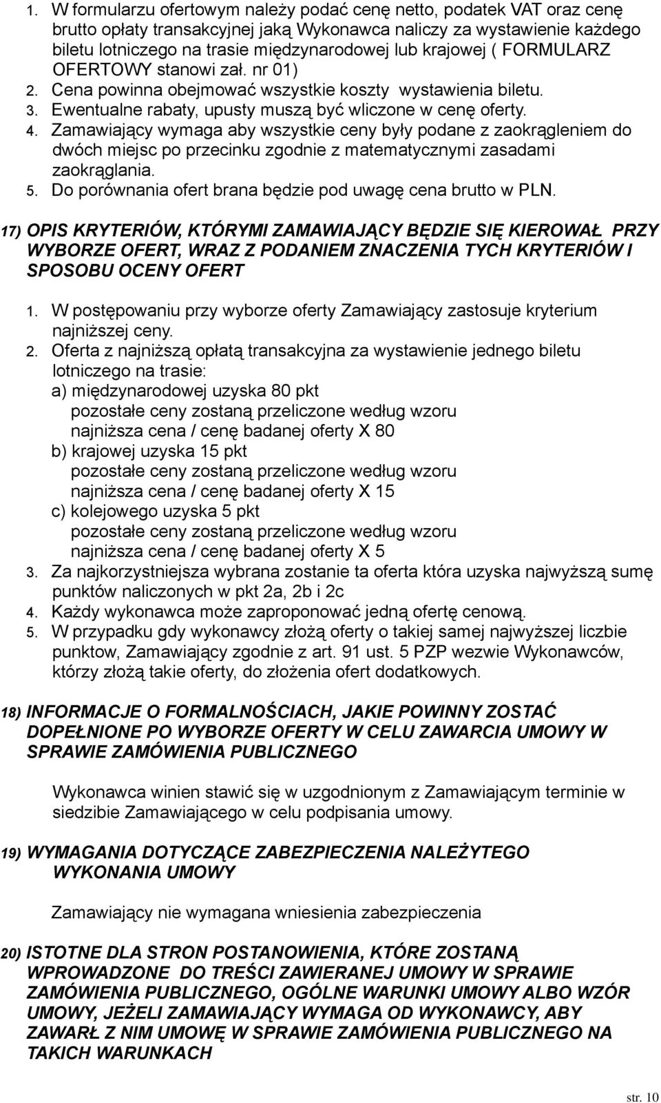 Zamawiający wymaga aby wszystkie ceny były podane z zaokrągleniem do dwóch miejsc po przecinku zgodnie z matematycznymi zasadami zaokrąglania. 5.